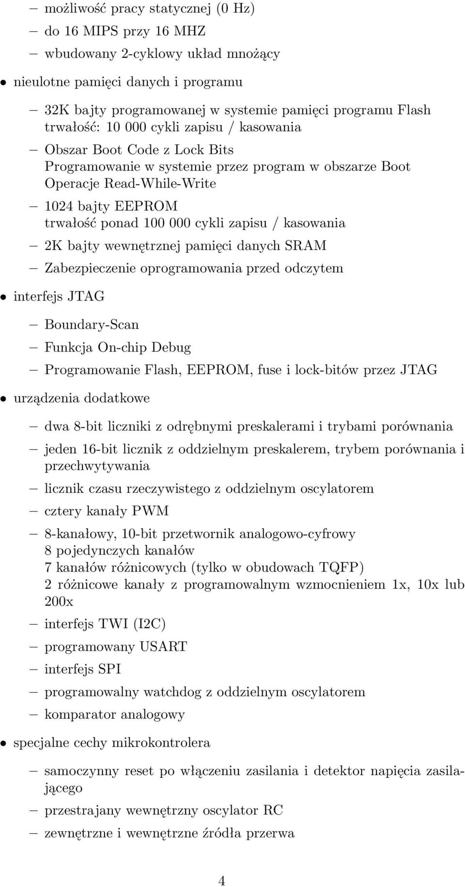 kasowania 2K bajty wewnętrznej pamięci danych SRAM Zabezpieczenie oprogramowania przed odczytem interfejs JTAG Boundary-Scan Funkcja On-chip Debug Programowanie Flash, EEPROM, fuse i lock-bitów przez