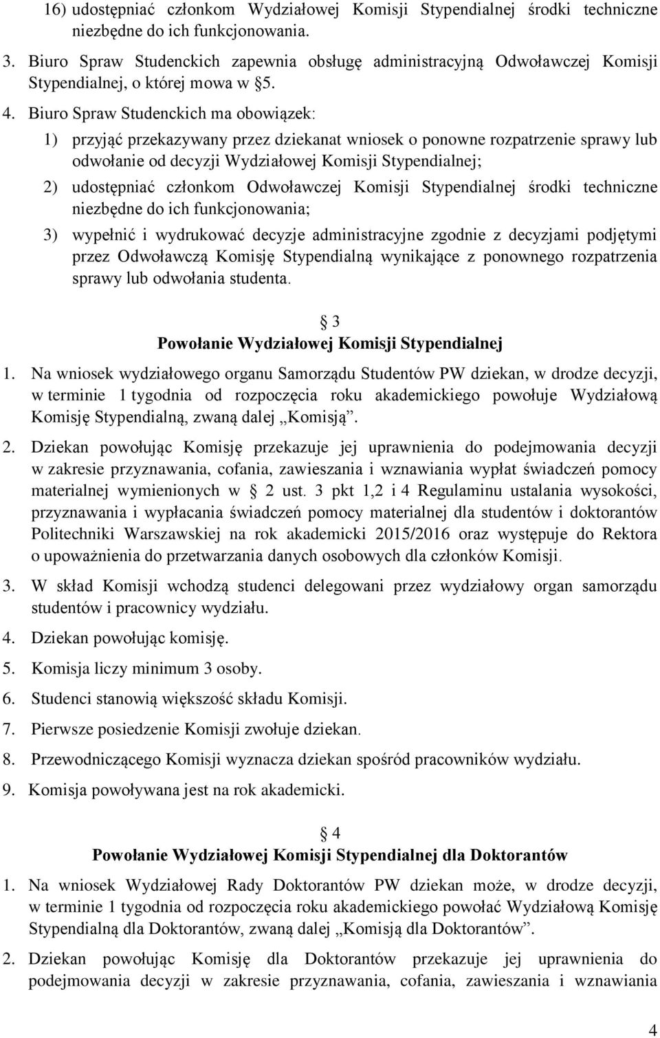 Biuro Spraw Studenckich ma obowiązek: 1) przyjąć przekazywany przez dziekanat wniosek o ponowne rozpatrzenie sprawy lub odwołanie od decyzji Wydziałowej Komisji Stypendialnej; 2) udostępniać członkom