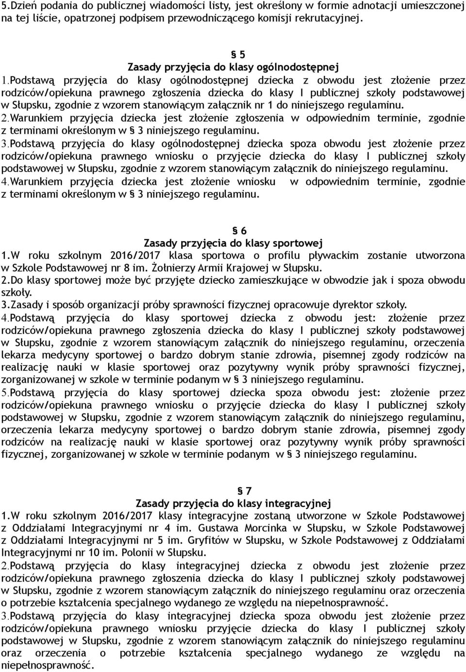 Podstawą przyjęcia do klasy ogólnodostępnej dziecka z obwodu jest złożenie przez w Słupsku, zgodnie z wzorem stanowiącym załącznik nr 1 do niniejszego regulaminu. 2.