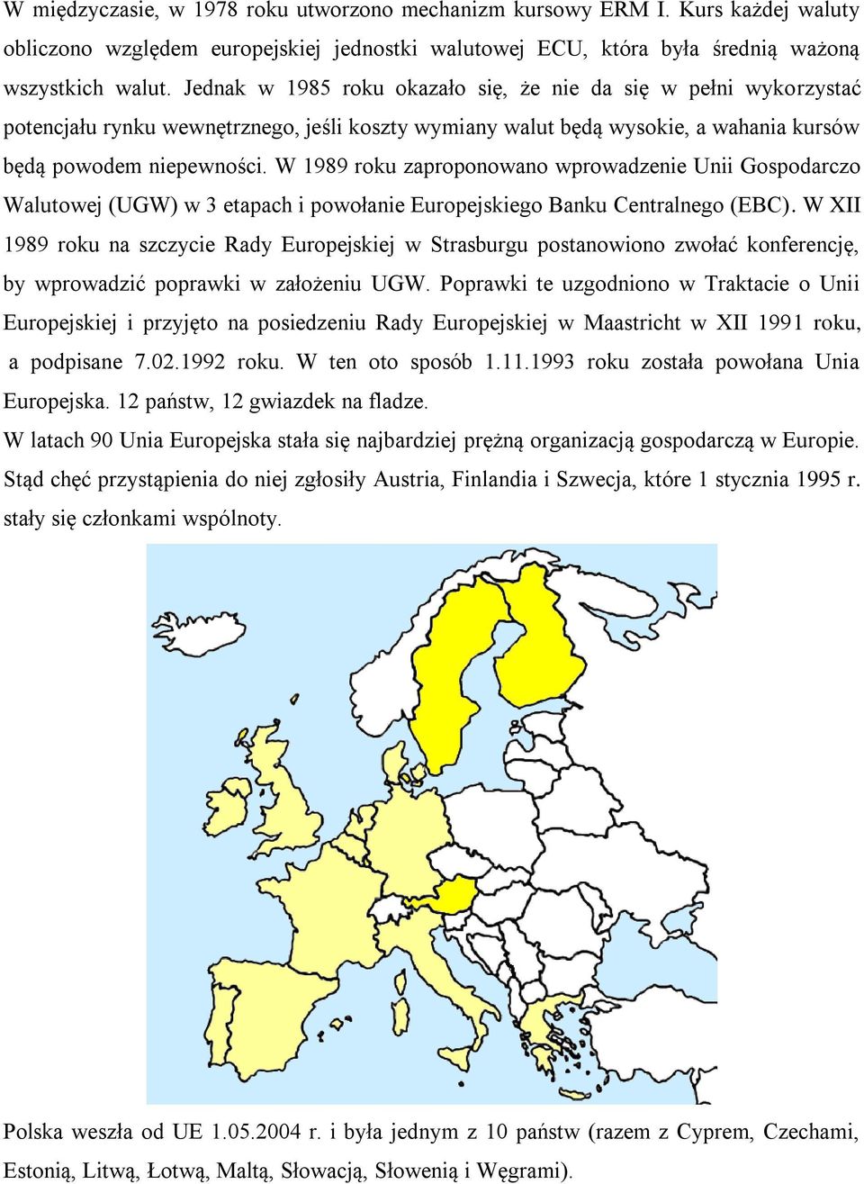 W 1989 roku zaproponowano wprowadzenie Unii Gospodarczo Walutowej (UGW) w 3 etapach i powołanie Europejskiego Banku Centralnego (EBC).