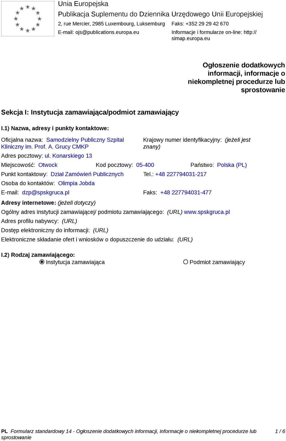 1) Nazwa, adresy i punkty kontaktowe: Oficjalna nazwa: Samodzielny Publiczny Szpital Kliniczny im. Prof. A. Grucy CMKP Adres pocztowy: ul.