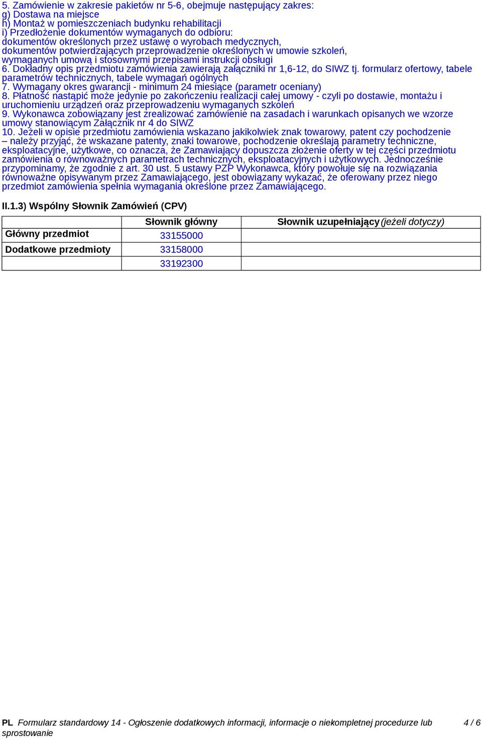 Dokładny opis przedmiotu zamówienia zawierają załączniki nr 1,6-12, do SIWZ tj. formularz ofertowy, tabele parametrów technicznych, tabele wymagań ogólnych 7.