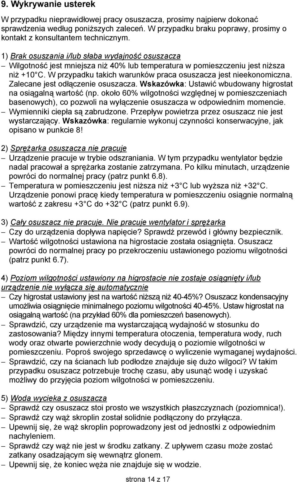 1) Brak osuszania i/lub słaba wydajność osuszacza Wilgotność jest mniejsza niż 40% lub temperatura w pomieszczeniu jest niższa niż +10 C.