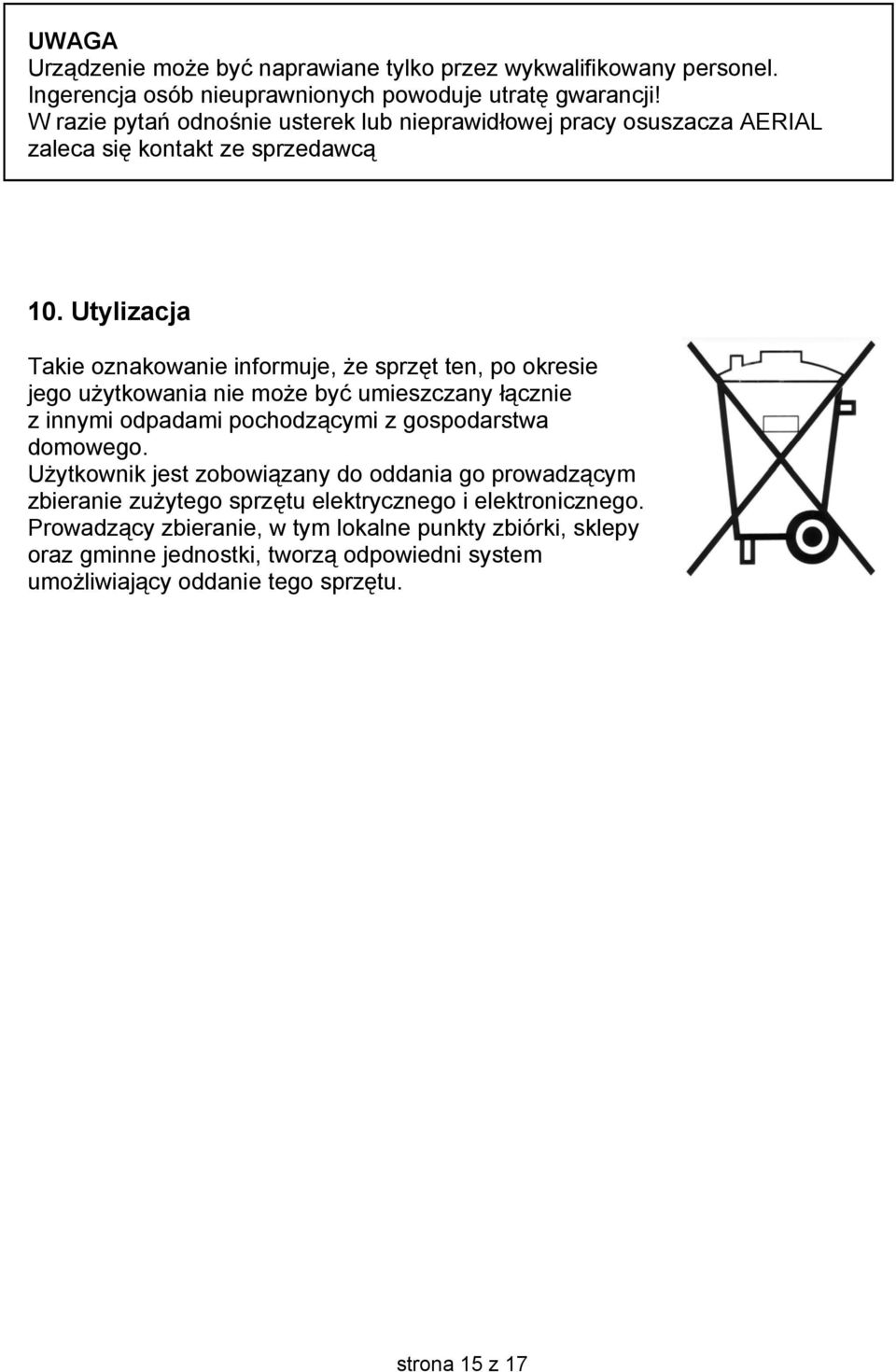 Utylizacja Takie oznakowanie informuje, że sprzęt ten, po okresie jego użytkowania nie może być umieszczany łącznie z innymi odpadami pochodzącymi z gospodarstwa domowego.
