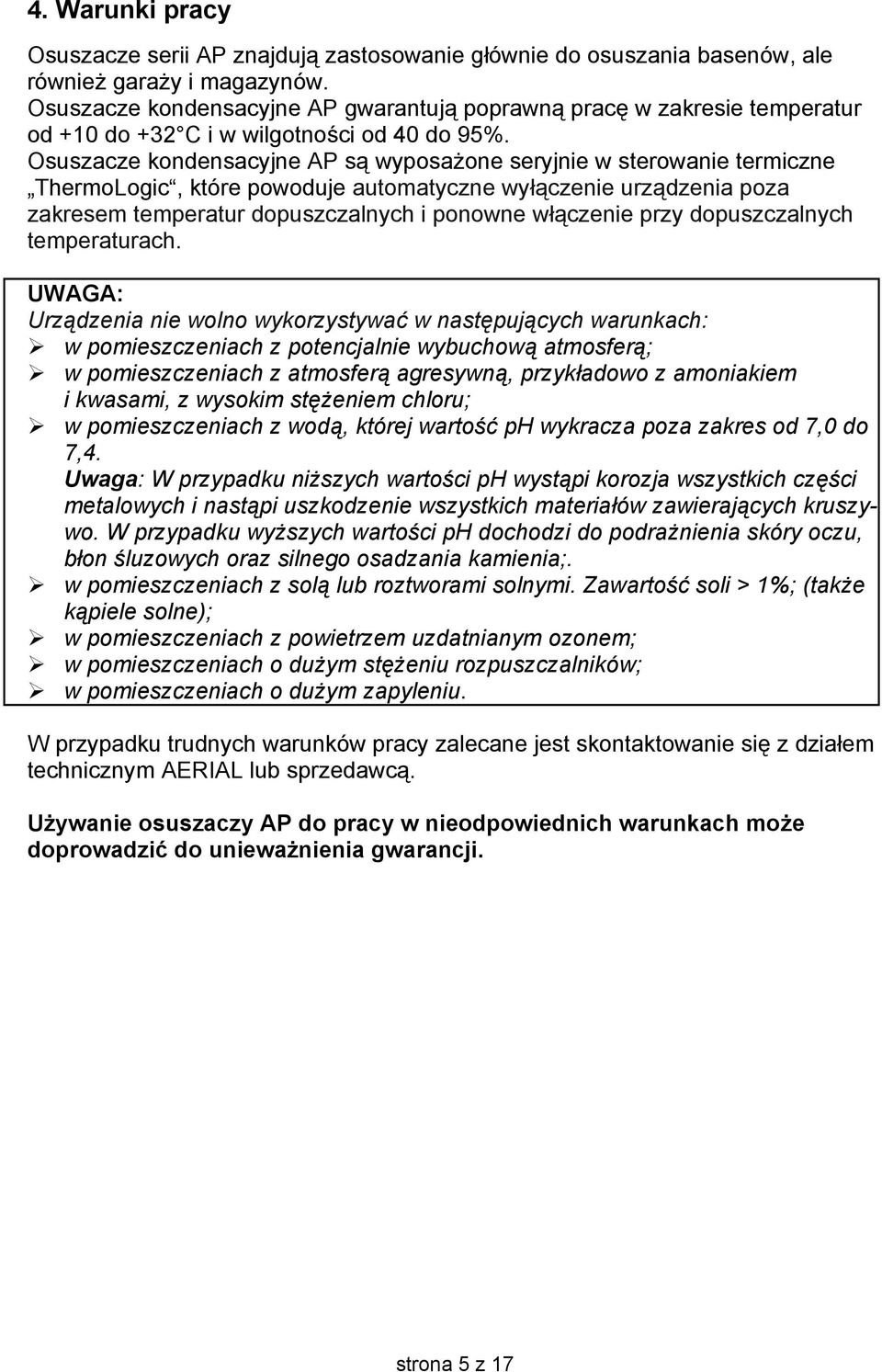 Osuszacze kondensacyjne AP są wyposażone seryjnie w sterowanie termiczne ThermoLogic, które powoduje automatyczne wyłączenie urządzenia poza zakresem temperatur dopuszczalnych i ponowne włączenie