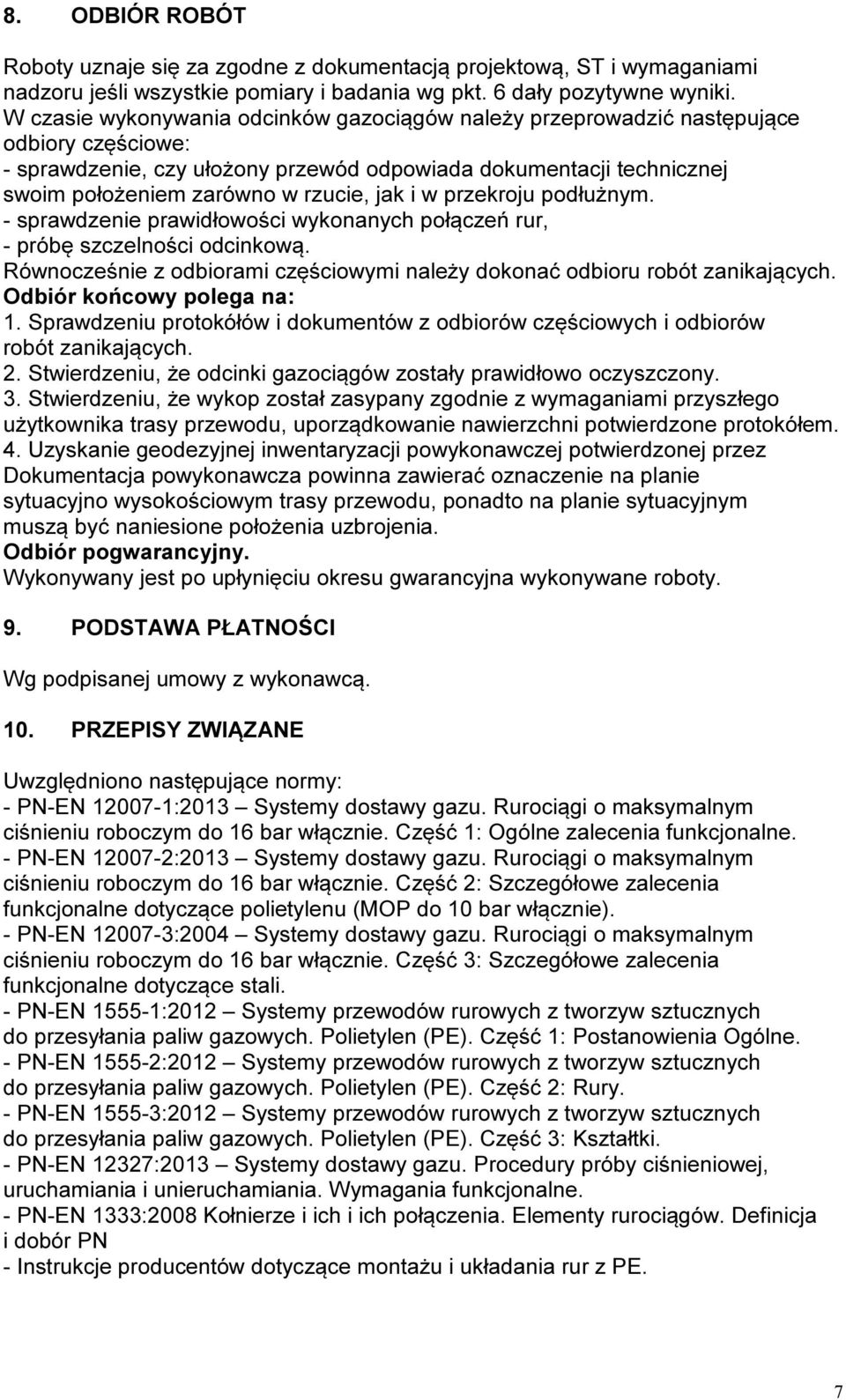 jak i w przekroju podłużnym. - sprawdzenie prawidłowości wykonanych połączeń rur, - próbę szczelności odcinkową. Równocześnie z odbiorami częściowymi należy dokonać odbioru robót zanikających.