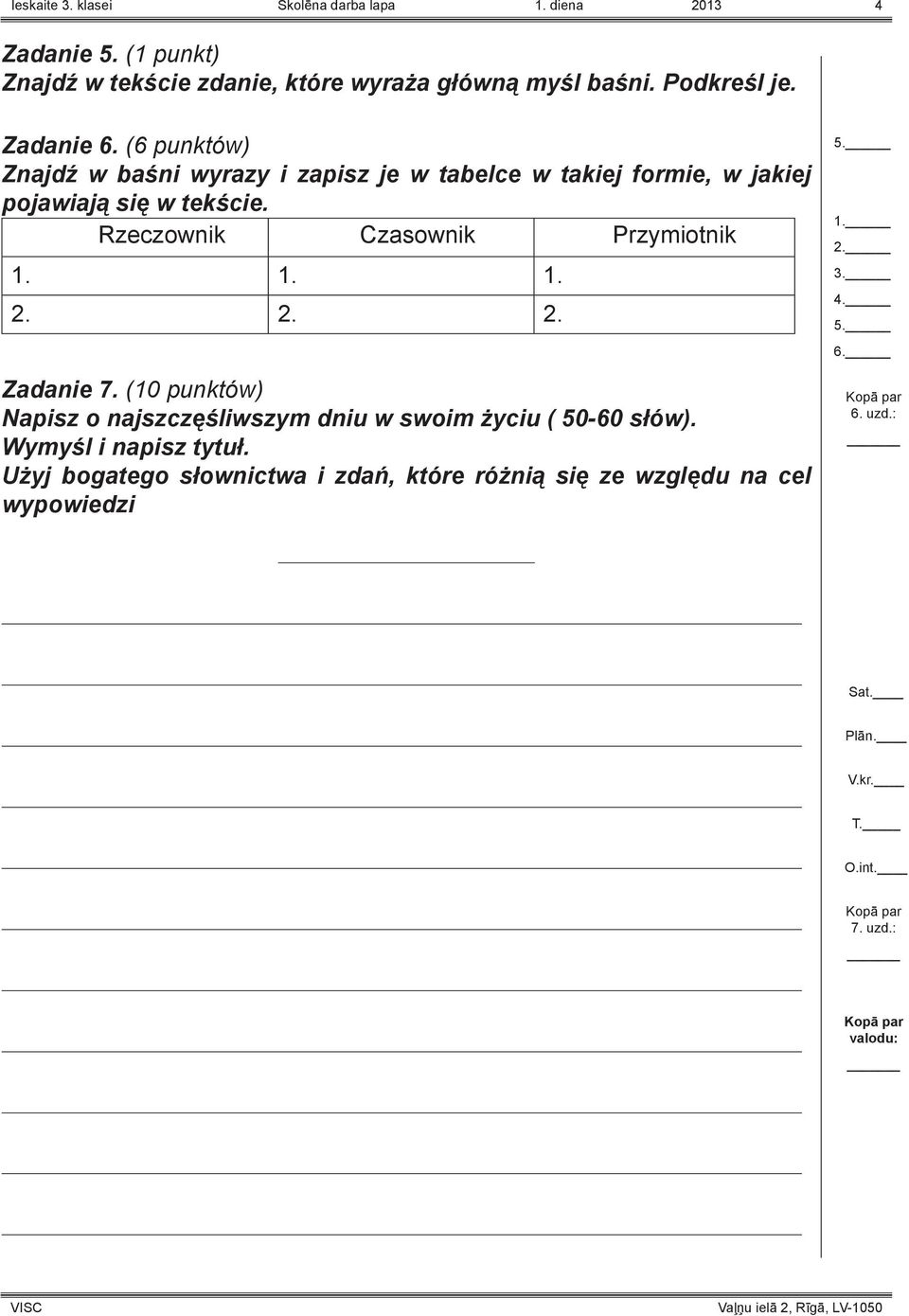 Rzeczownik Czasownik Przymiotnik 1. 1. 1. 2. 2. 2. Zadanie 7. (10 punktów) Napisz o najszczęśliwszym dniu w swoim życiu ( 50-60 słów).