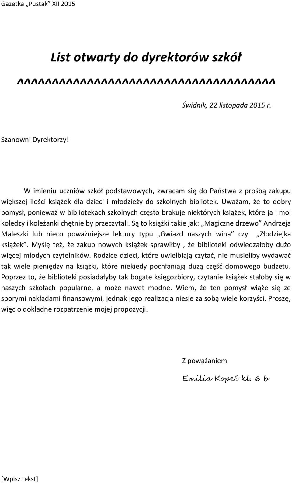 Uważam, że to dobry pomysł, ponieważ w bibliotekach szkolnych często brakuje niektórych książek, które ja i moi koledzy i koleżanki chętnie by przeczytali.