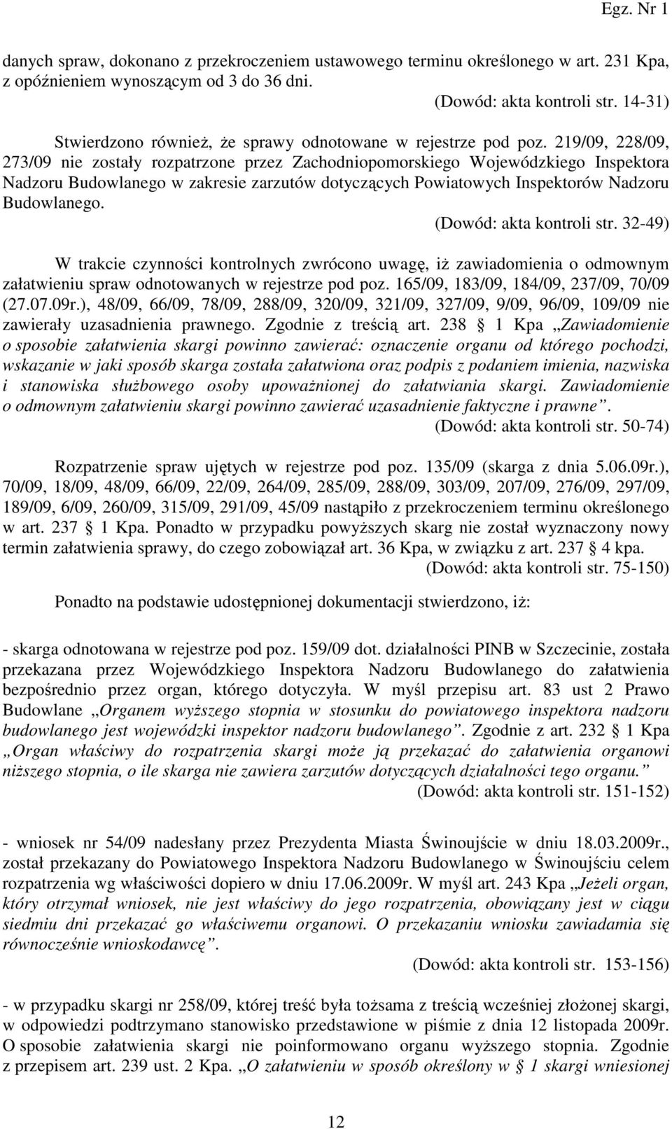 219/09, 228/09, 273/09 nie zostały rozpatrzone przez Zachodniopomorskiego Wojewódzkiego Inspektora Nadzoru Budowlanego w zakresie zarzutów dotyczących Powiatowych Inspektorów Nadzoru Budowlanego.