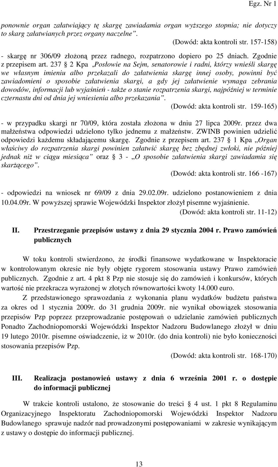 237 2 Kpa Posłowie na Sejm, senatorowie i radni, którzy wnieśli skargę we własnym imieniu albo przekazali do załatwienia skargę innej osoby, powinni być zawiadomieni o sposobie załatwienia skargi, a