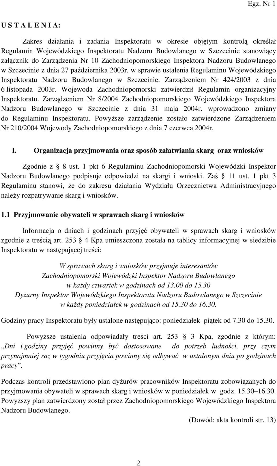 Zarządzeniem Nr 424/2003 z dnia 6 listopada 2003r. Wojewoda Zachodniopomorski zatwierdził Regulamin organizacyjny Inspektoratu.