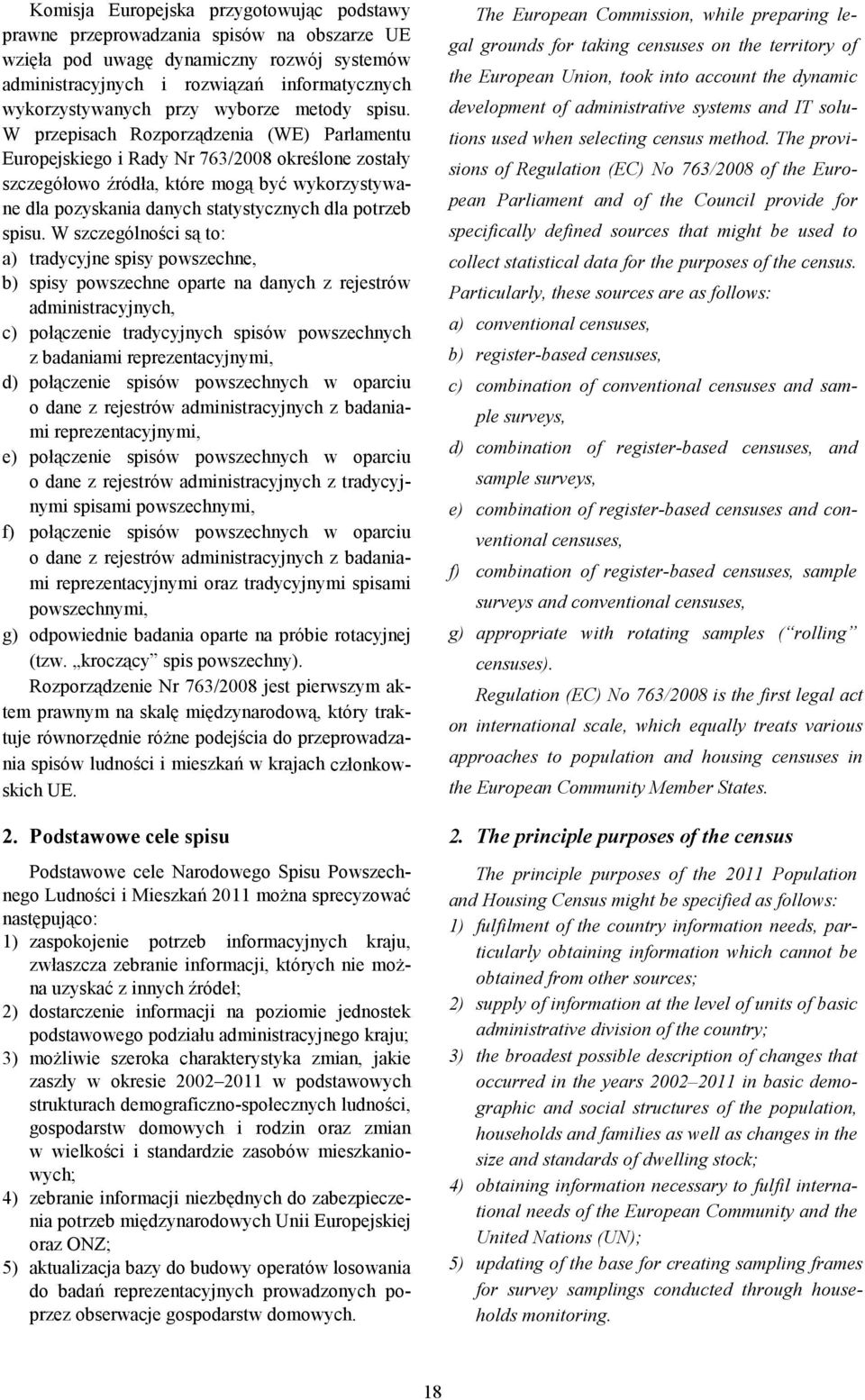 W przepisach Rozporządzenia (WE) Parlamentu Europejskiego i Rady Nr 763/2008 określone zostały szczegółowo źródła, które mogą być wykorzystywane dla pozyskania danych statystycznych dla potrzeb spisu.