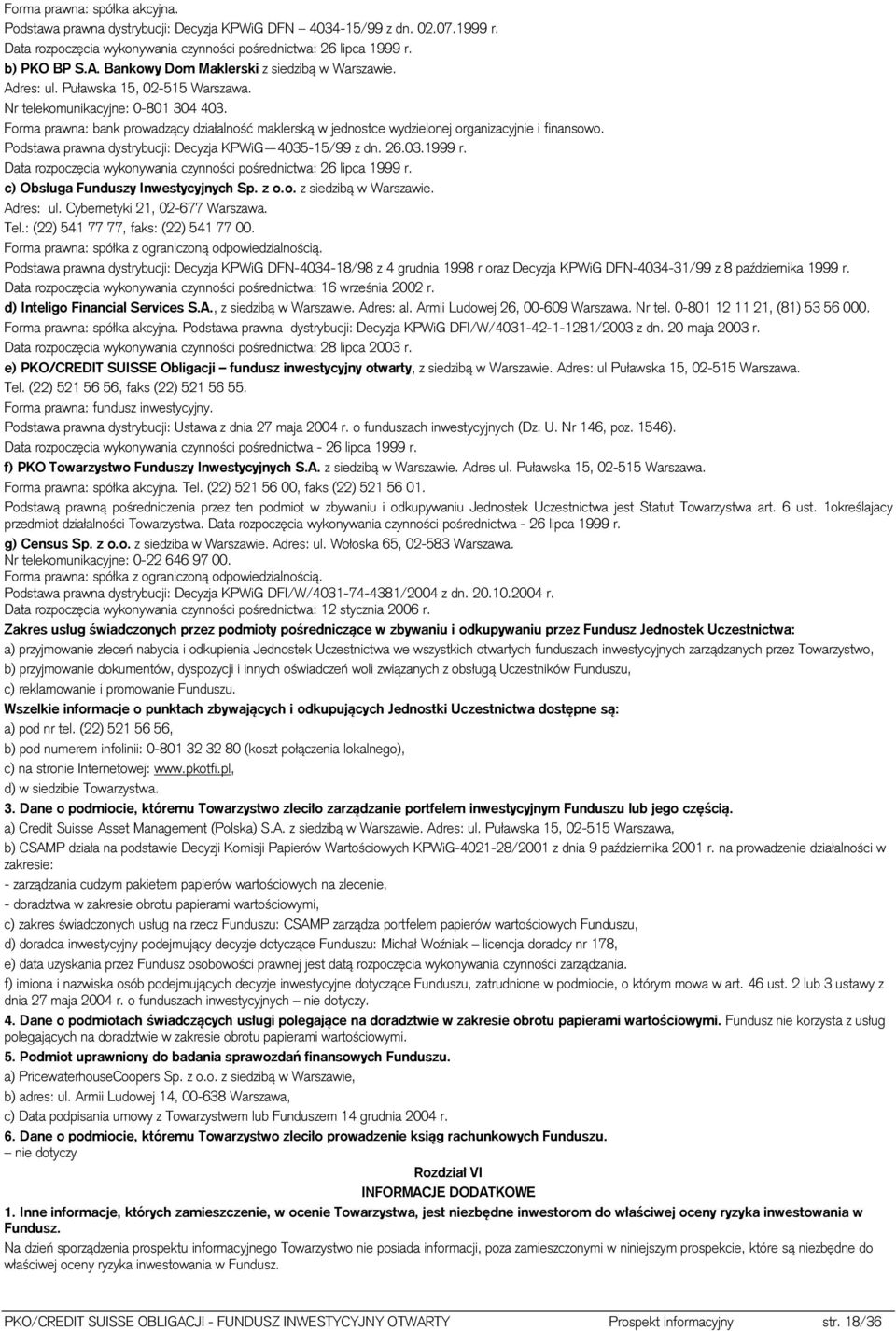 Forma prawna: bank prowadzący działalność maklerską w jednostce wydzielonej organizacyjnie i finansowo. Podstawa prawna dystrybucji: Decyzja KPWiG 4035-15/99 z dn. 26.03.1999 r.