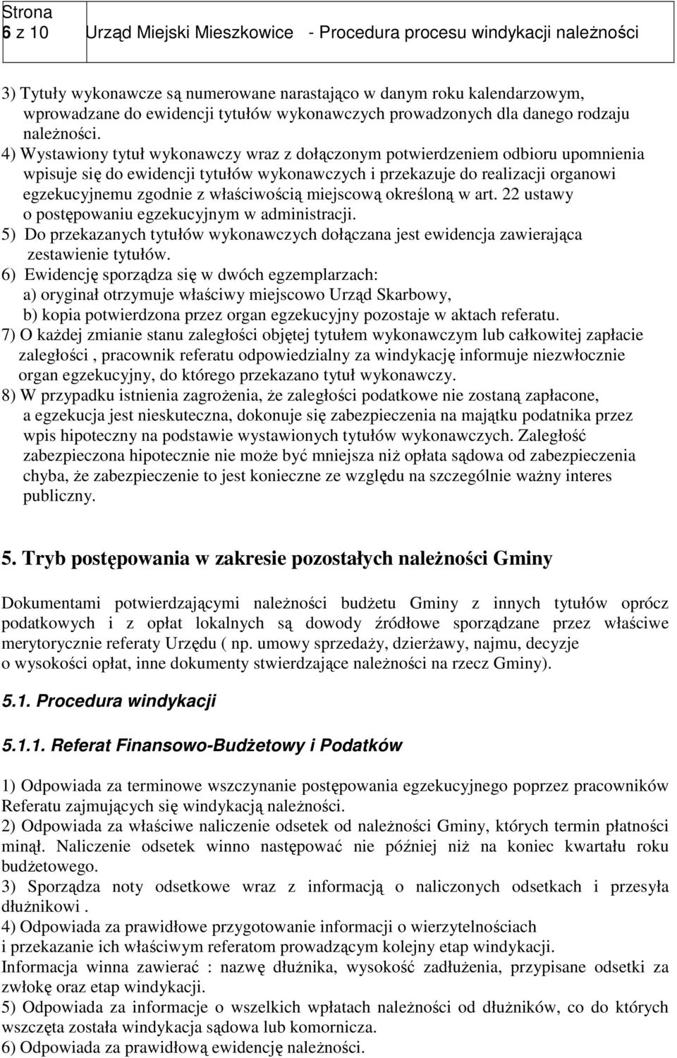 4) Wystawiony tytuł wykonawczy wraz z dołączonym potwierdzeniem odbioru upomnienia wpisuje się do ewidencji tytułów wykonawczych i przekazuje do realizacji organowi egzekucyjnemu zgodnie z