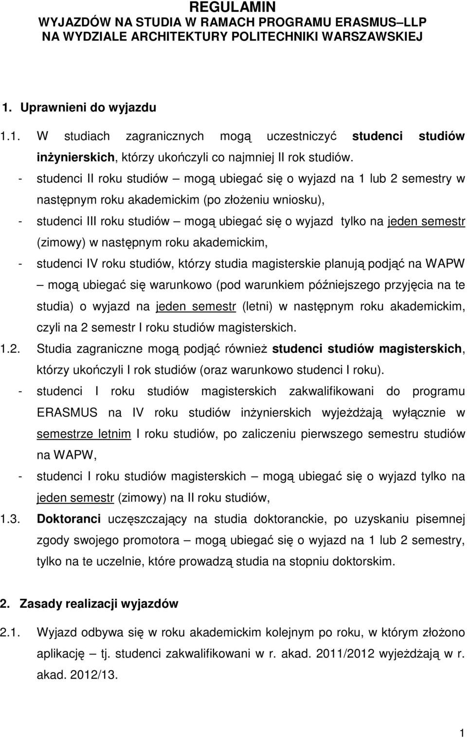 - studenci II roku studiów mogą ubiegać się o wyjazd na 1 lub 2 semestry w następnym roku akademickim (po złoŝeniu wniosku), - studenci III roku studiów mogą ubiegać się o wyjazd tylko na jeden