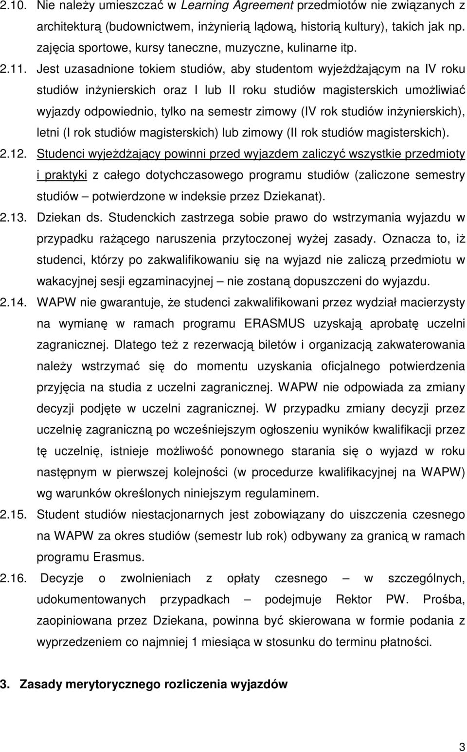 Jest uzasadnione tokiem studiów, aby studentom wyjeŝdŝającym na IV roku studiów inŝynierskich oraz I lub II roku studiów magisterskich umoŝliwiać wyjazdy odpowiednio, tylko na semestr zimowy (IV rok