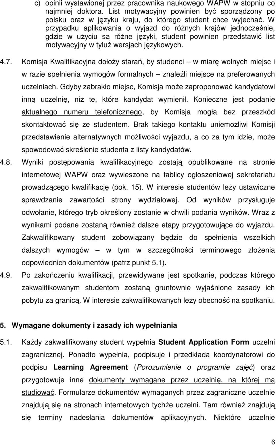 Komisja Kwalifikacyjna dołoŝy starań, by studenci w miarę wolnych miejsc i w razie spełnienia wymogów formalnych znaleźli miejsce na preferowanych uczelniach.