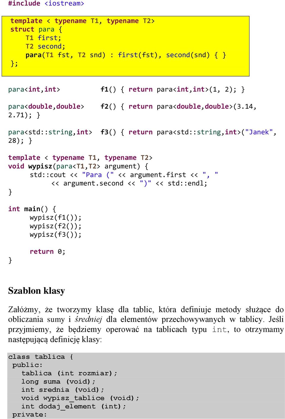 14, para<std::string,int> f3() return para<std::string,int>("janek", 28); template < typename T1, typename T2> void wypisz(para<t1,t2> argument) std::cout << "Para (" << argument.