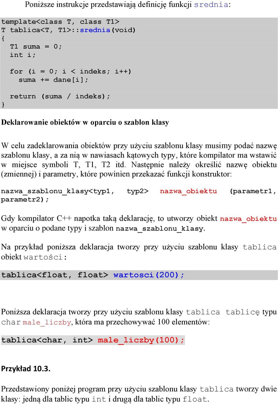 Następnie należy określić nazwę obiektu (zmiennej) i parametry, które powinien przekazać funkcji konstruktor: nazwa_szablonu_klasy<typ1, typ2> nazwa_obiektu (parametr1, parametr2); Gdy kompilator C++