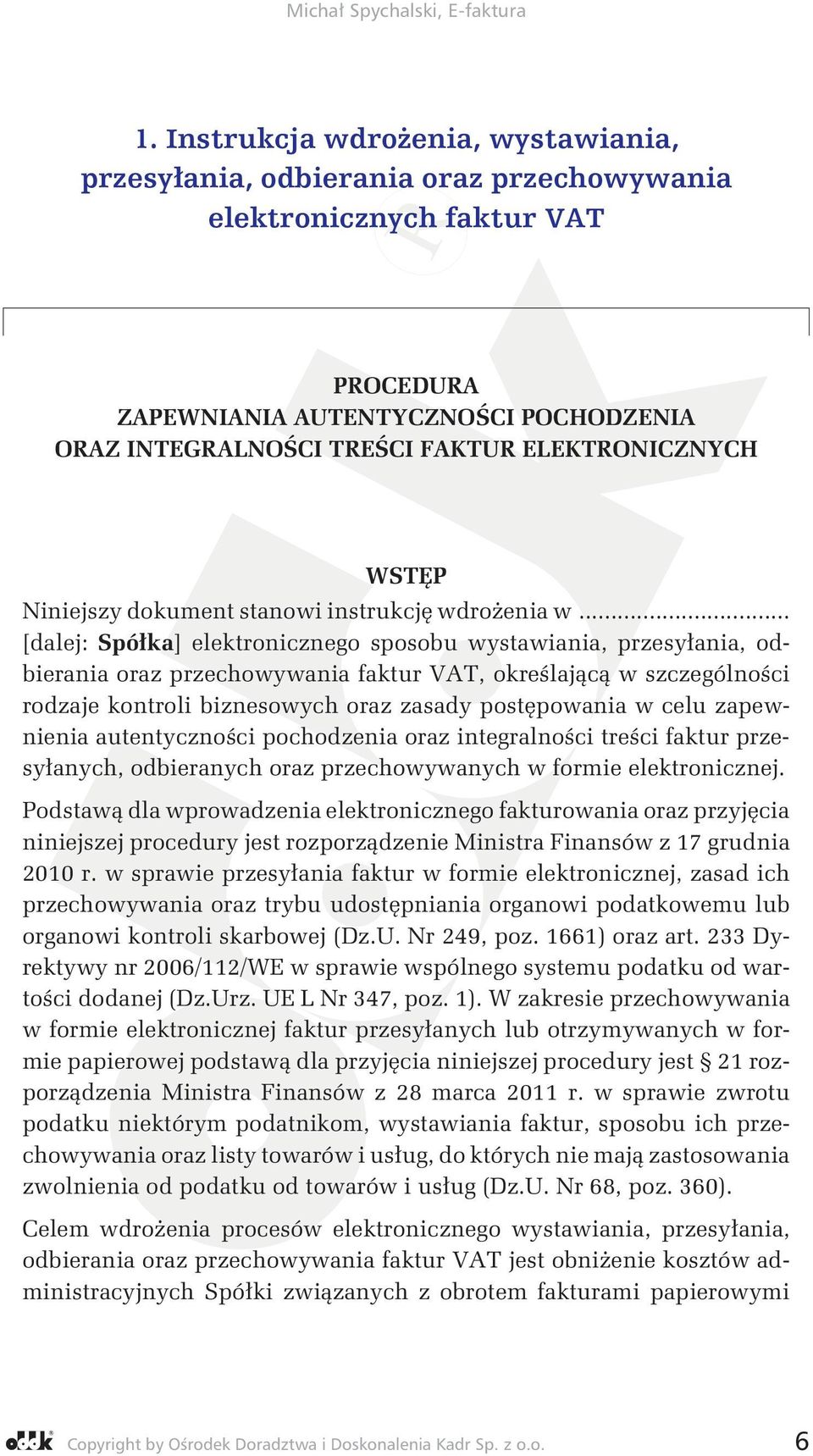 .. [dalej: Spółka] elektronicznego sposobu wystawiania, przesyłania, odbierania oraz przechowywania faktur VAT, określającą w szczególności rodzaje kontroli biznesowych oraz zasady postępowania w