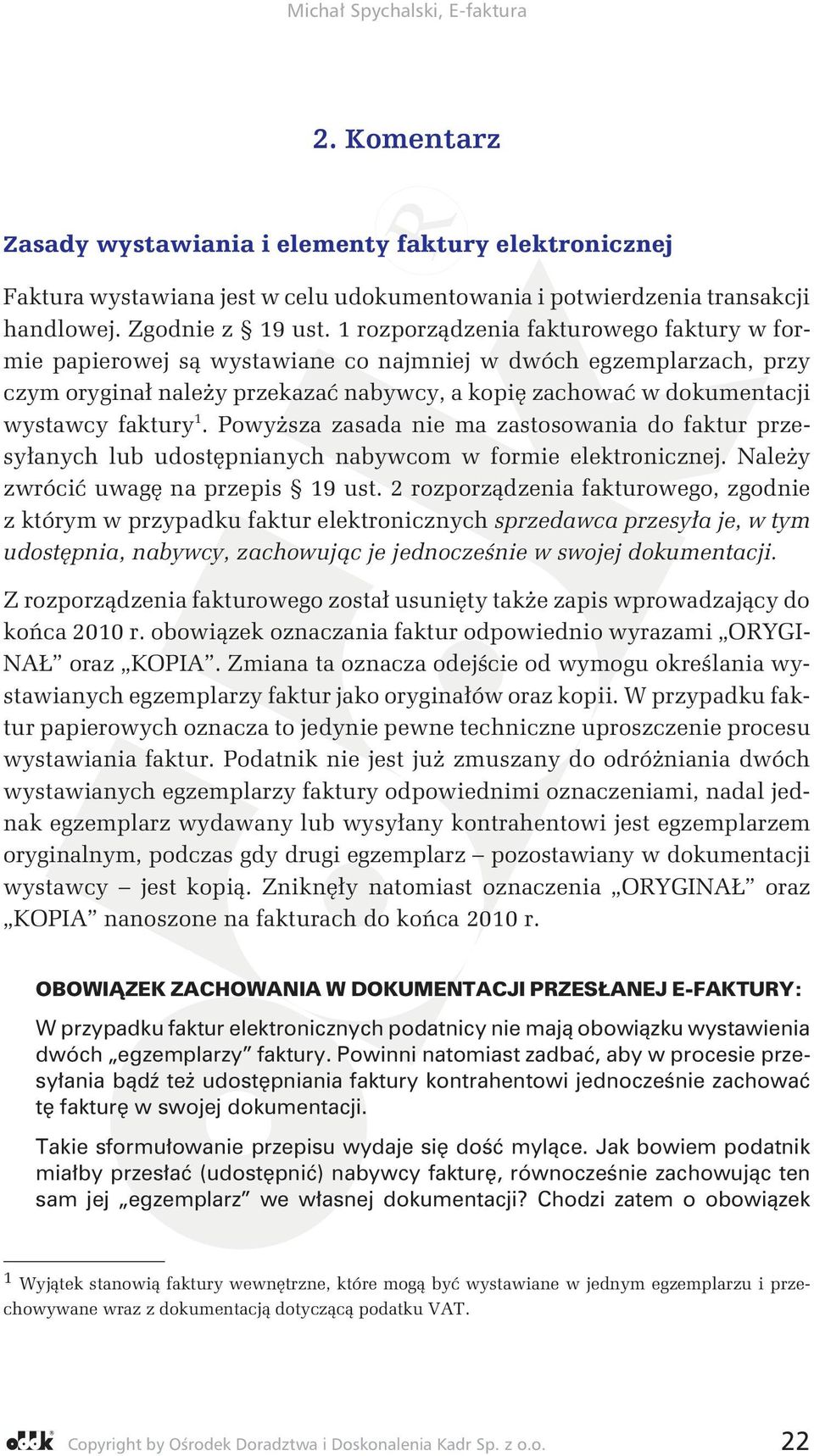 1. Powyższa zasada nie ma zastosowania do faktur przesyłanych lub udostępnianych nabywcom w formie elektronicznej. Należy zwrócić uwagę na przepis 19 ust.