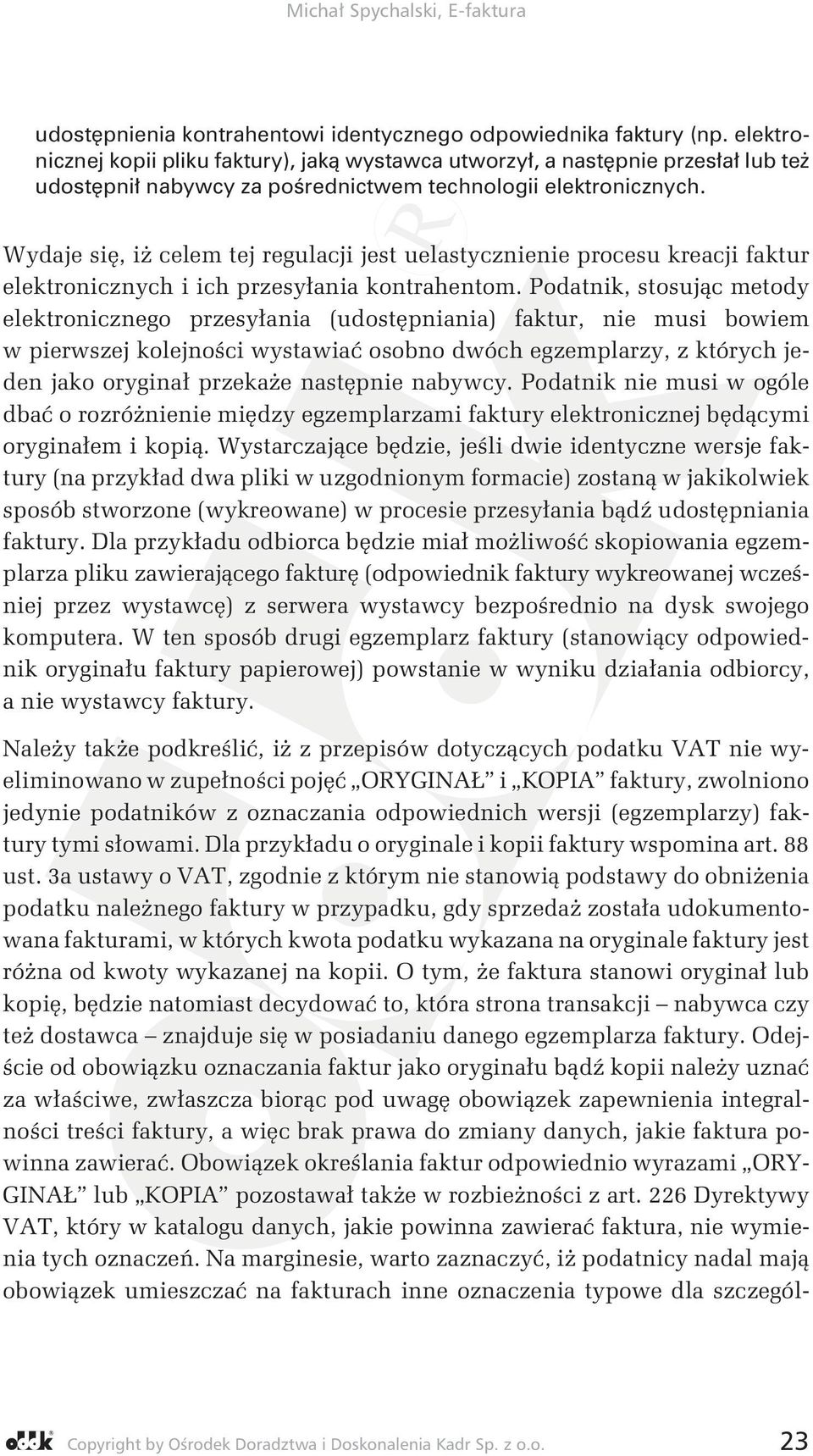 Wydaje się, iż celem tej regulacji jest uelastycznienie procesu kreacji faktur elektronicznych i ich przesyłania kontrahentom.