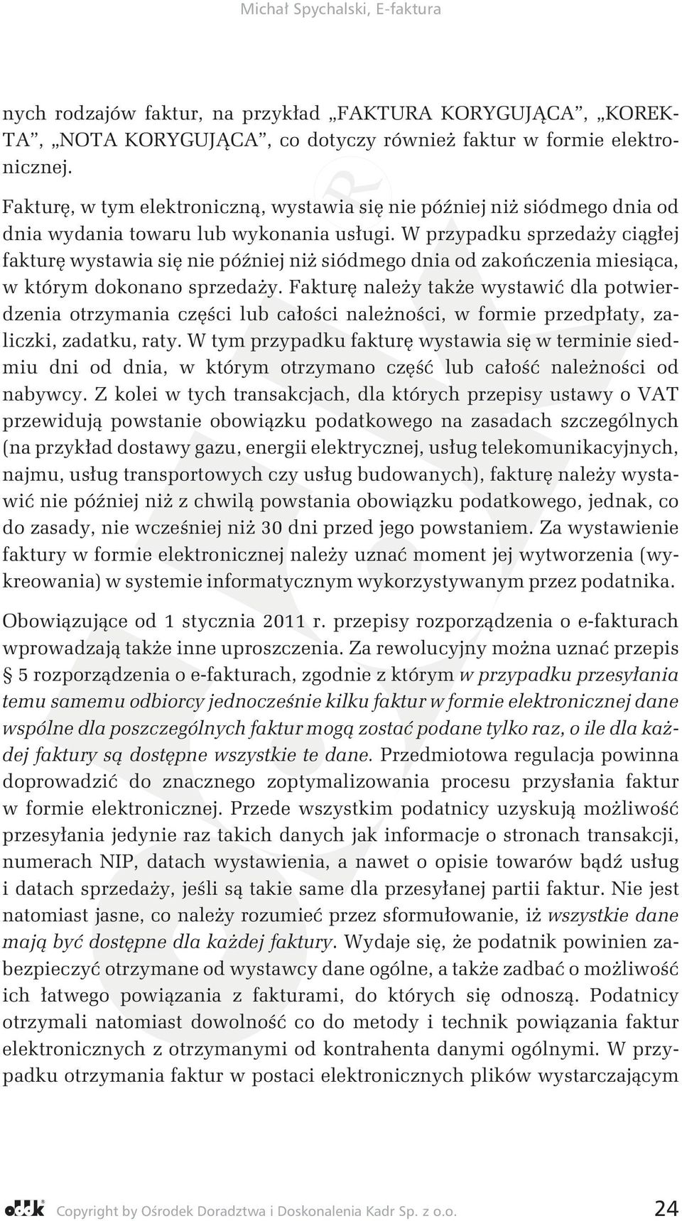 W przypadku sprzedaży ciągłej fakturę wystawia się nie później niż siódmego dnia od zakończenia miesiąca, w którym dokonano sprzedaży.