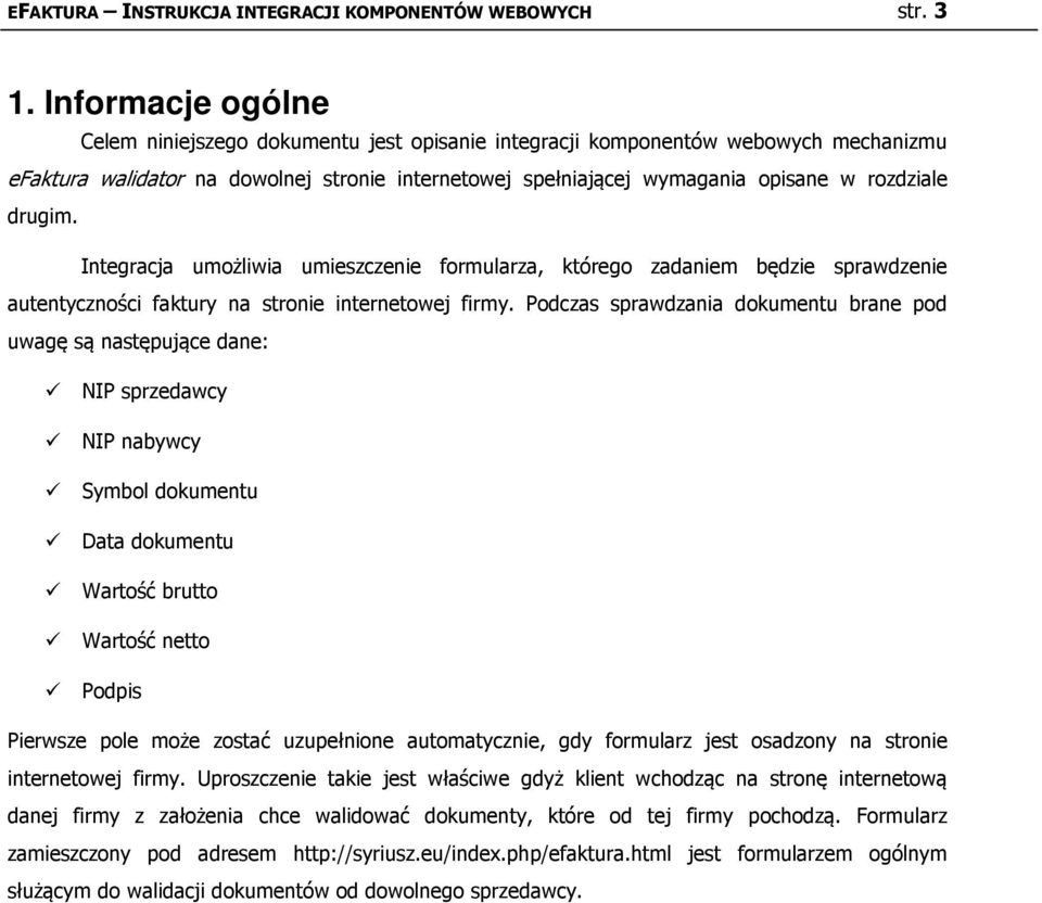 drugim. Integracja umożliwia umieszczenie formularza, którego zadaniem będzie sprawdzenie autentyczności faktury na stronie internetowej firmy.