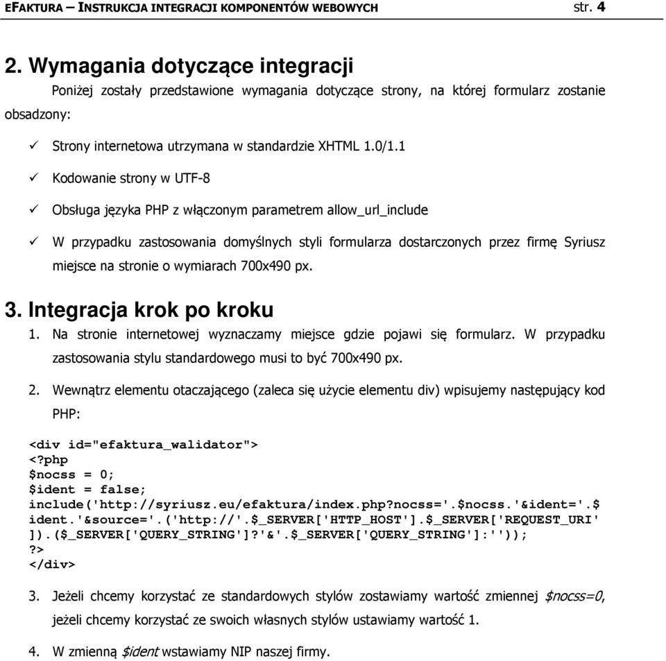 1 Kodowanie strony w UTF-8 Obsługa języka PHP z włączonym parametrem allow_url_include W przypadku zastosowania domyślnych styli formularza dostarczonych przez firmę Syriusz miejsce na stronie o