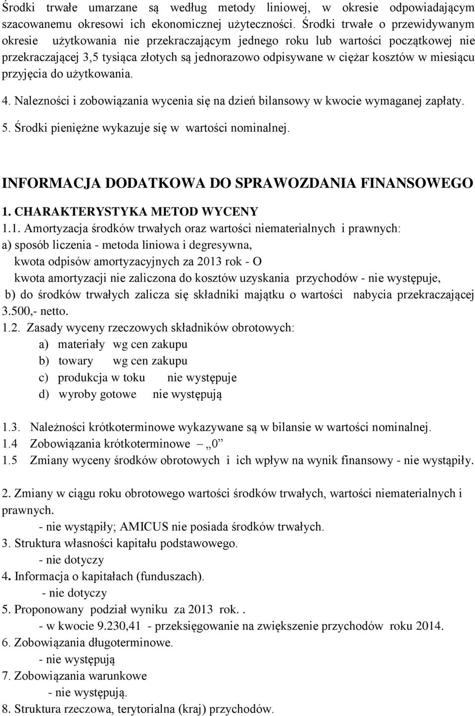 miesiącu przyjęcia do użytkowania. 4. Nalezności i zobowiązania wycenia się na dzień bilansowy w kwocie wymaganej zapłaty. 5. Środki pieniężne wykazuje się w wartości nominalnej.