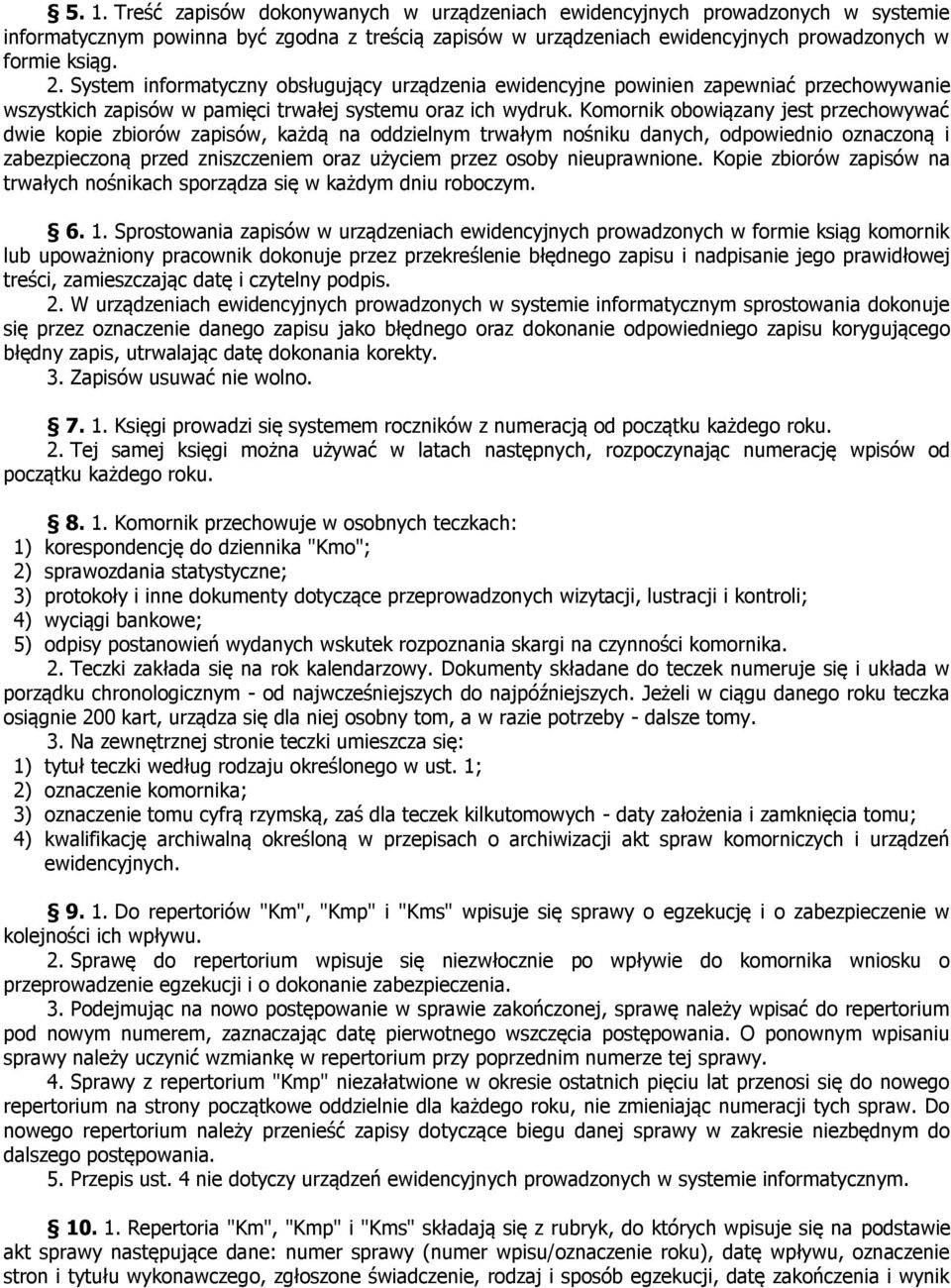 Komornik obowiązany jest przechowywać dwie kopie zbiorów zapisów, każdą na oddzielnym trwałym nośniku danych, odpowiednio oznaczoną i zabezpieczoną przed zniszczeniem oraz użyciem przez osoby