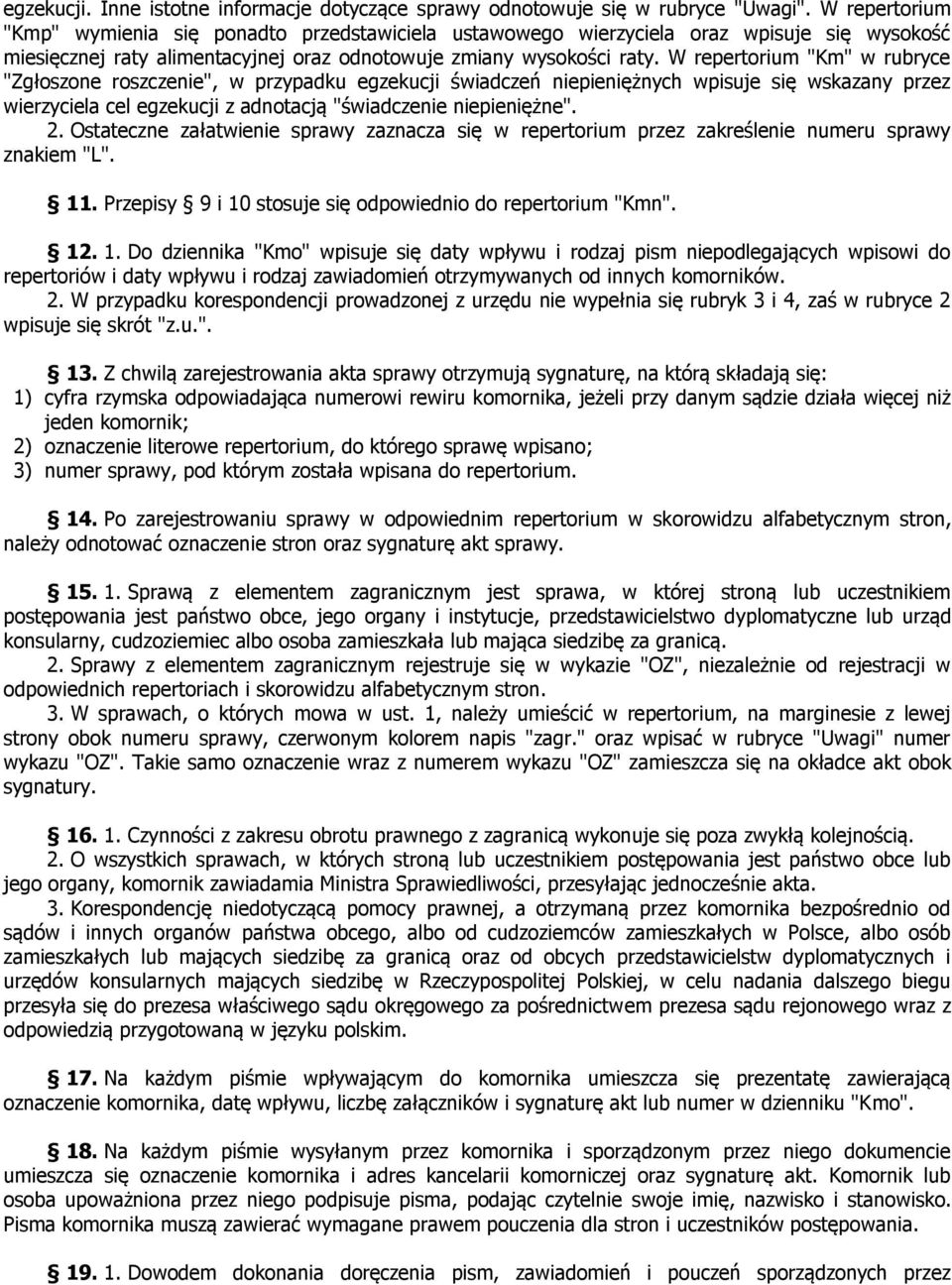 W repertorium "Km" w rubryce "Zgłoszone roszczenie", w przypadku egzekucji świadczeń niepieniężnych wpisuje się wskazany przez wierzyciela cel egzekucji z adnotacją "świadczenie niepieniężne". 2.