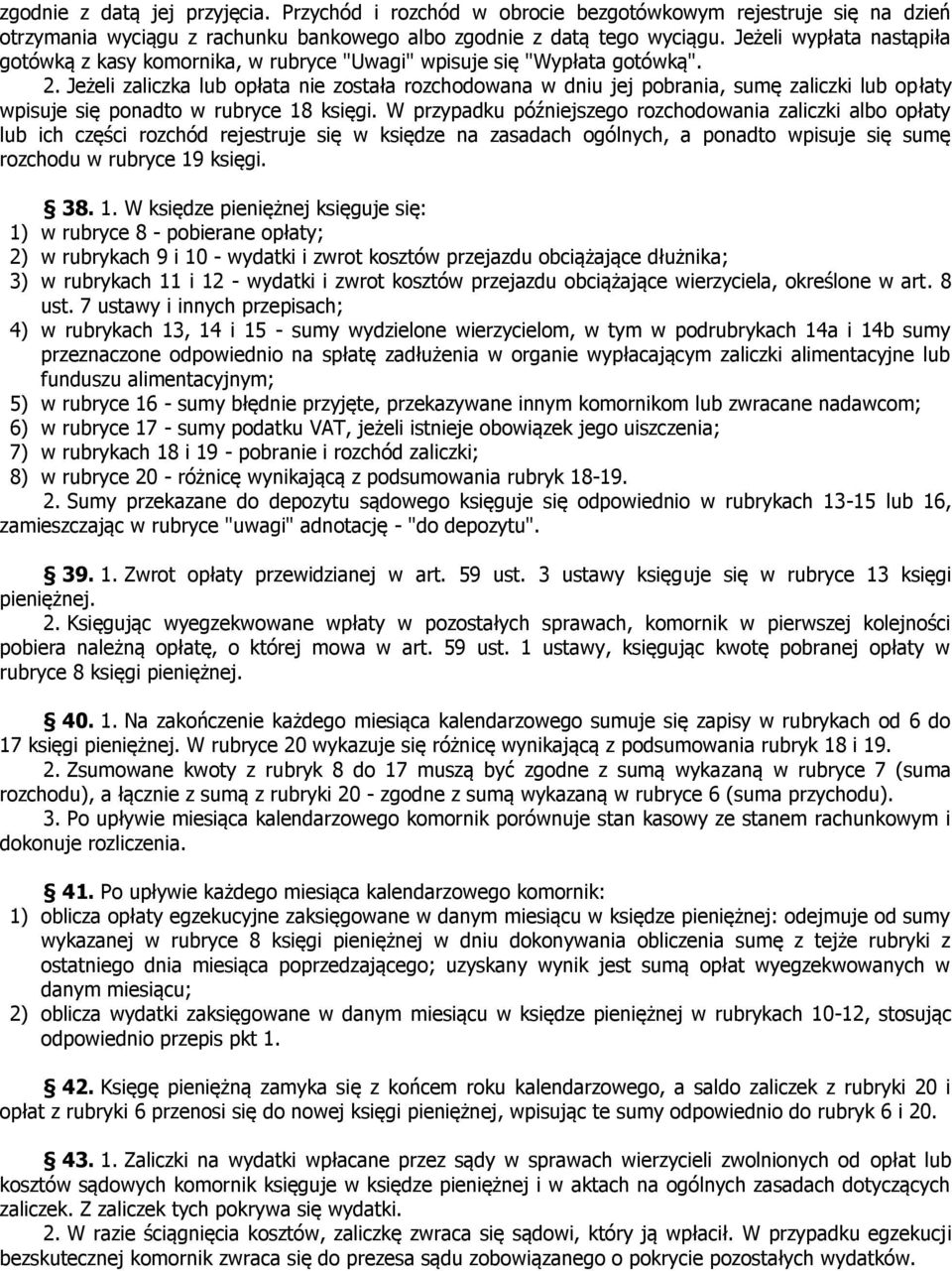 Jeżeli zaliczka lub opłata nie została rozchodowana w dniu jej pobrania, sumę zaliczki lub opłaty wpisuje się ponadto w rubryce 18 księgi.