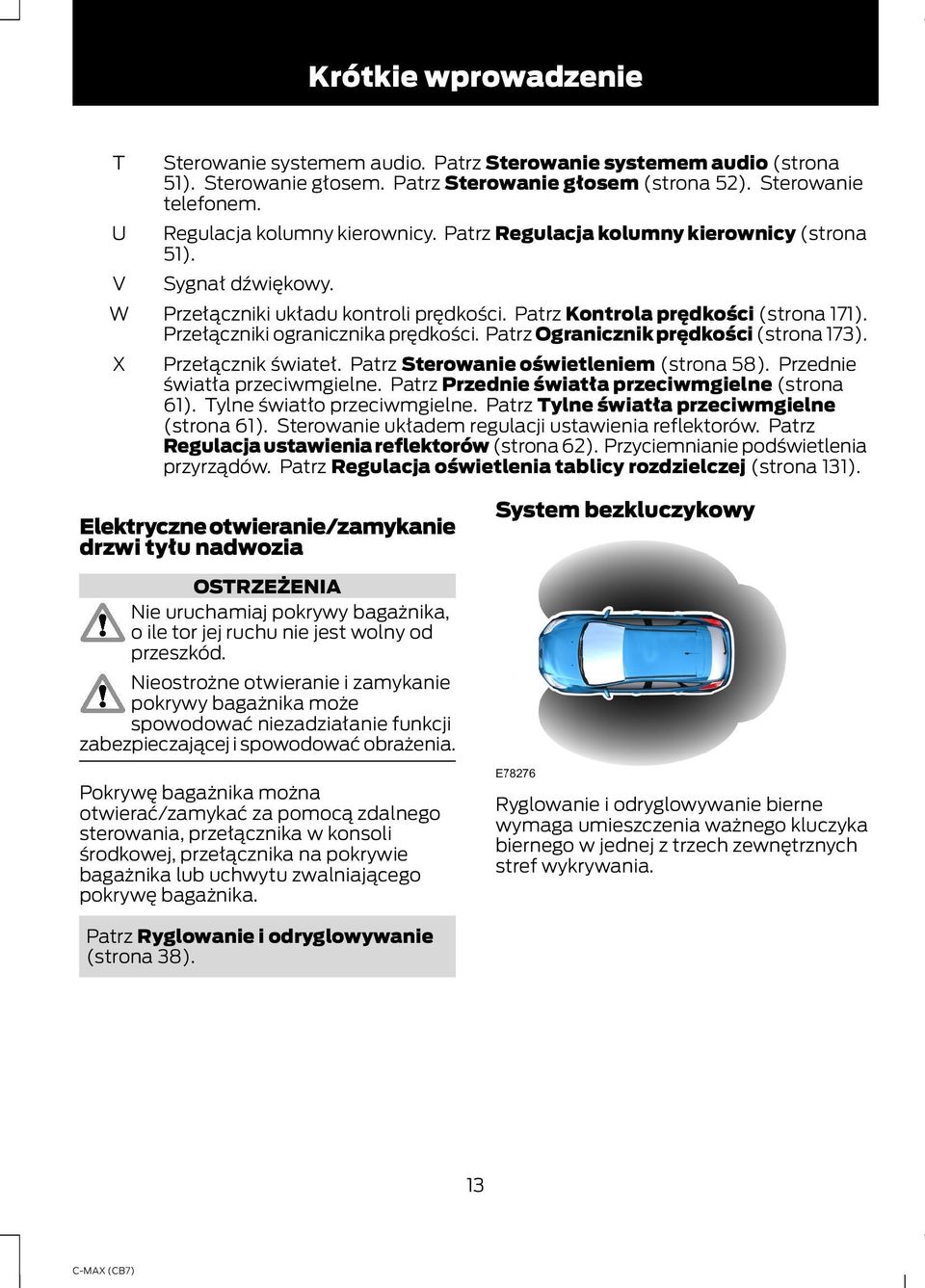 Przełączniki ogranicznika prędkości. Patrz Ogranicznik prędkości (strona 173). Przełącznik świateł. Patrz Sterowanie oświetleniem (strona 58). Przednie światła przeciwmgielne.