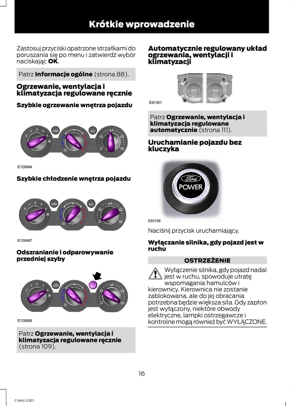 Ogrzewanie, wentylacja i klimatyzacja regulowane ręcznie Szybkie ogrzewanie wnętrza pojazdu Patrz Ogrzewanie, wentylacja i klimatyzacja regulowane automatycznie (strona 111).