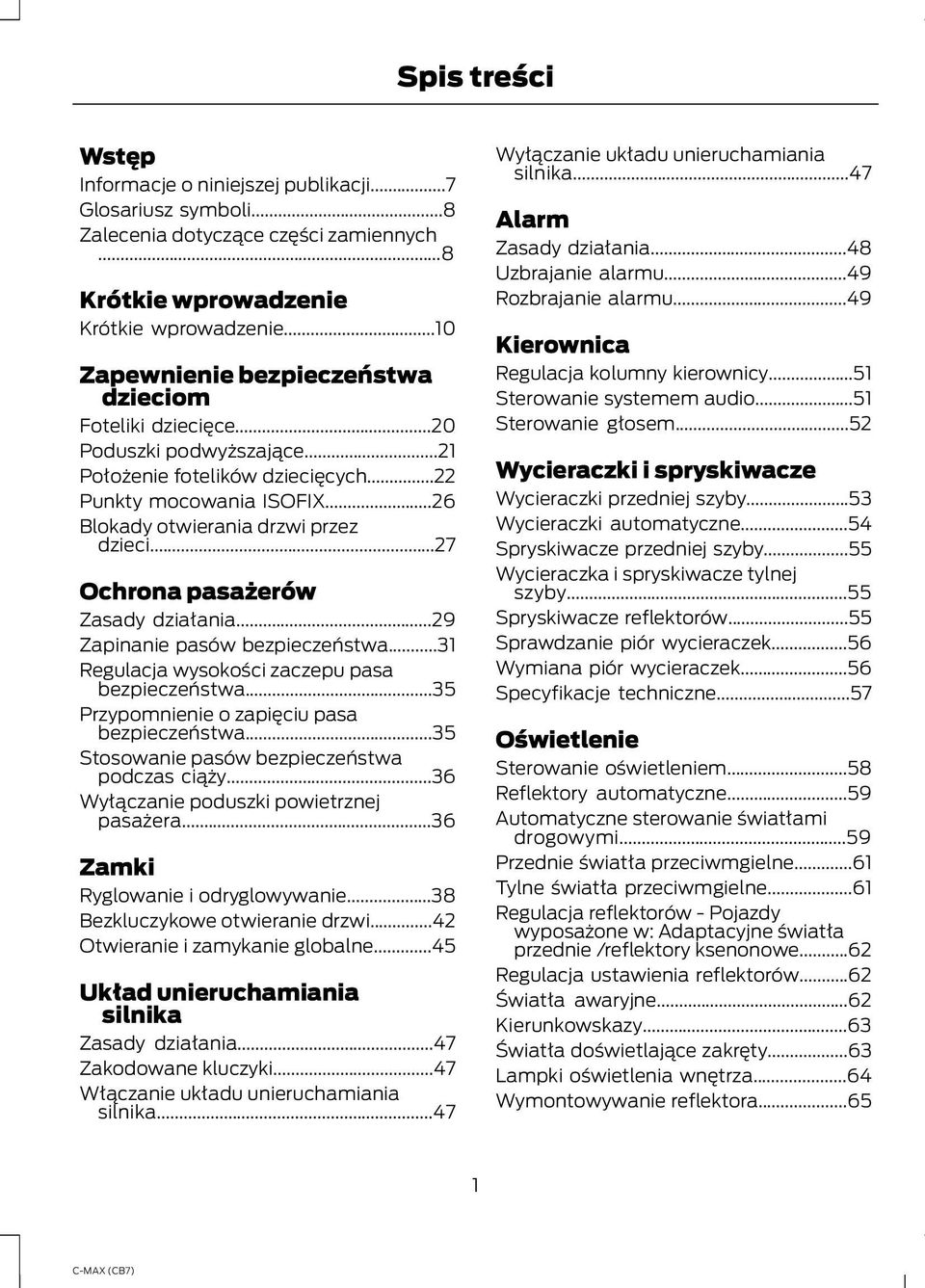 ..27 Ochrona pasażerów Zasady działania...29 Zapinanie pasów bezpieczeństwa...31 Regulacja wysokości zaczepu pasa bezpieczeństwa...35 Przypomnienie o zapięciu pasa bezpieczeństwa.