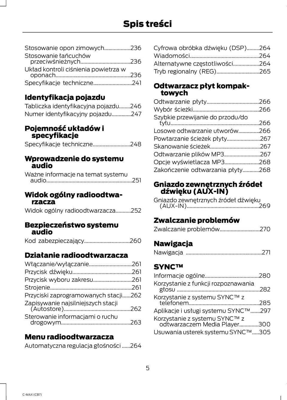 ..248 Wprowadzenie do systemu audio Ważne informacje na temat systemu audio...251 Widok ogólny radioodtwarzacza Widok ogólny radioodtwarzacza...252 Bezpieczeństwo systemu audio Kod zabezpieczający.