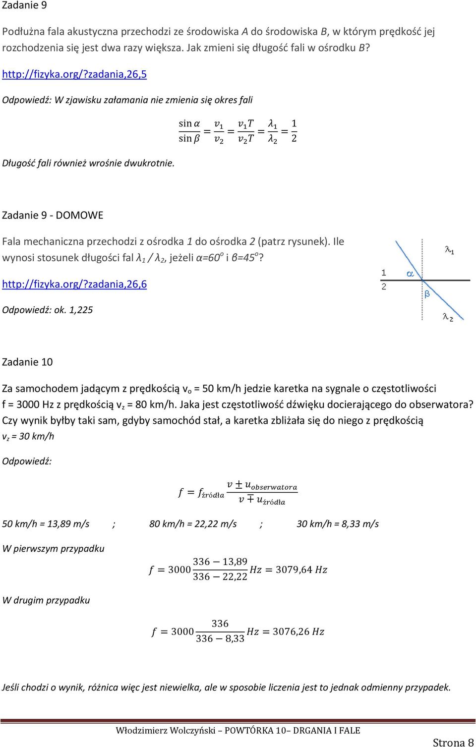 sin sin 1 2 Zadanie 9 - DOMOWE Fala mechaniczna przechodzi z ośrodka 1 do ośrodka 2 (patrz rysunek). Ile wynosi stosunek długości fal λ 1 / λ 2, jeżeli α=6 o i β=45 o? http://fizyka.org/?