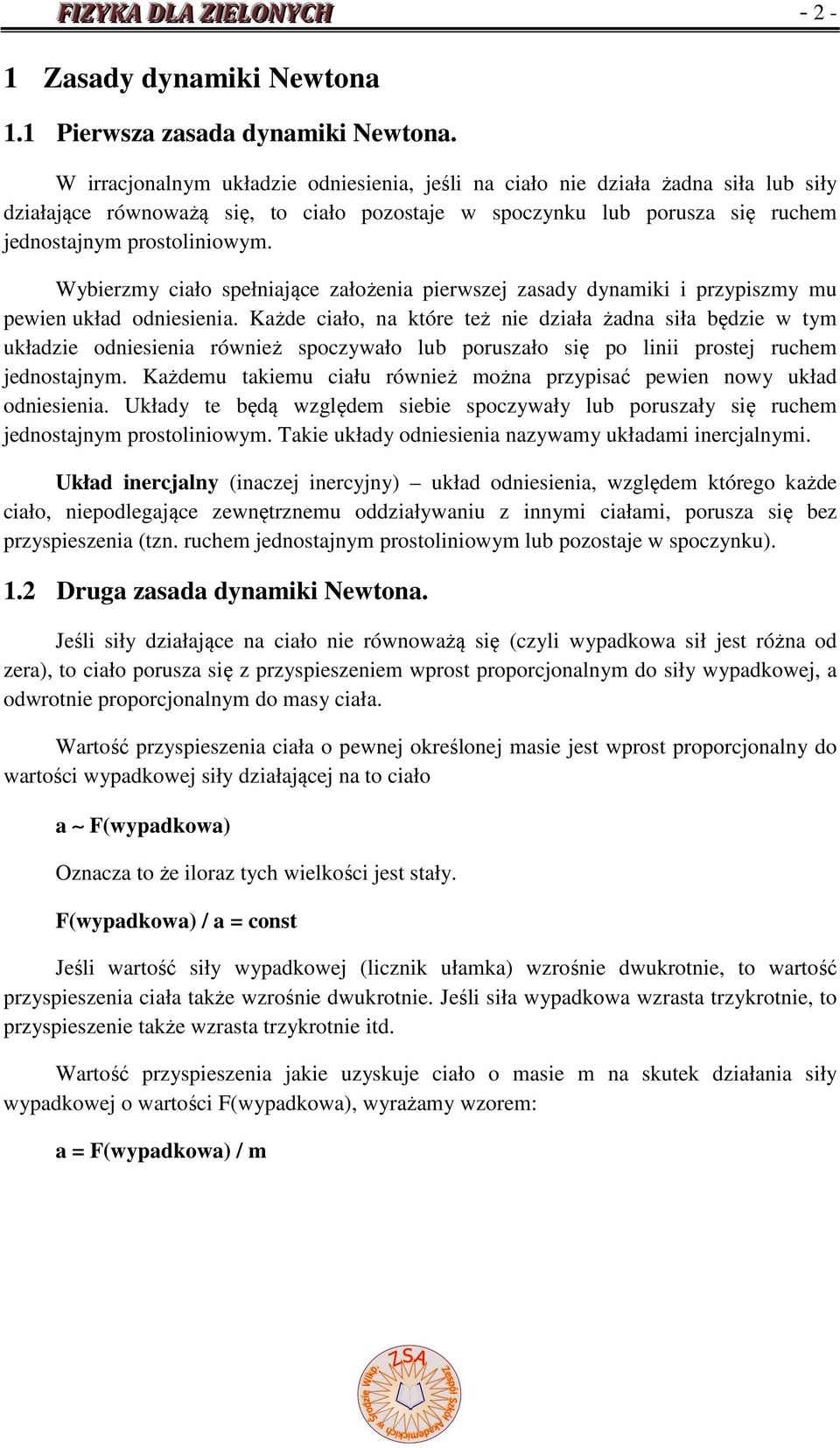 Wybierzmy ciało spełniające założenia pierwszej zasady dynamiki i przypiszmy mu pewien układ odniesienia.