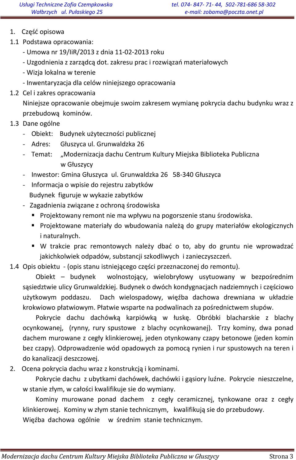 2 Cel i zakres opracowania Niniejsze opracowanie obejmuje swoim zakresem wymianę pokrycia dachu budynku wraz z przebudową kominów. 1.