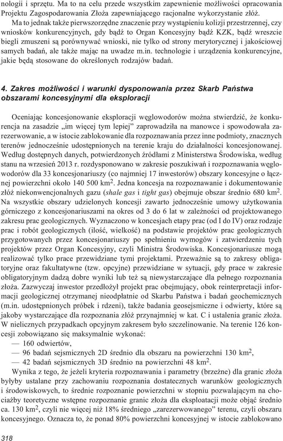 wnioski, nie tylko od strony merytorycznej i jakoœciowej samych badañ, ale tak e maj¹c na uwadze m.in. technologie i urz¹dzenia konkurencyjne, jakie bêd¹ stosowane do okreœlonych rodzajów badañ. 4.