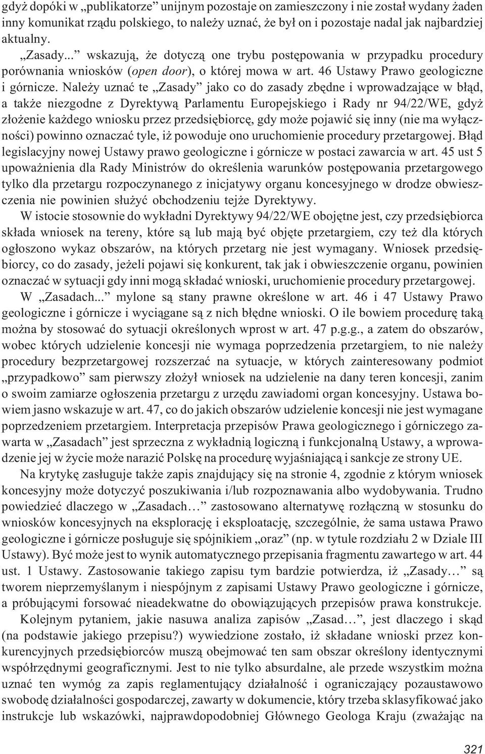 Nale y uznaæ te Zasady jako co do zasady zbêdne i wprowadzaj¹ce w b³¹d, a tak e niezgodne z Dyrektyw¹ Parlamentu Europejskiego i Rady nr 94/22/WE, gdy z³o enie ka dego wniosku przez przedsiêbiorcê,