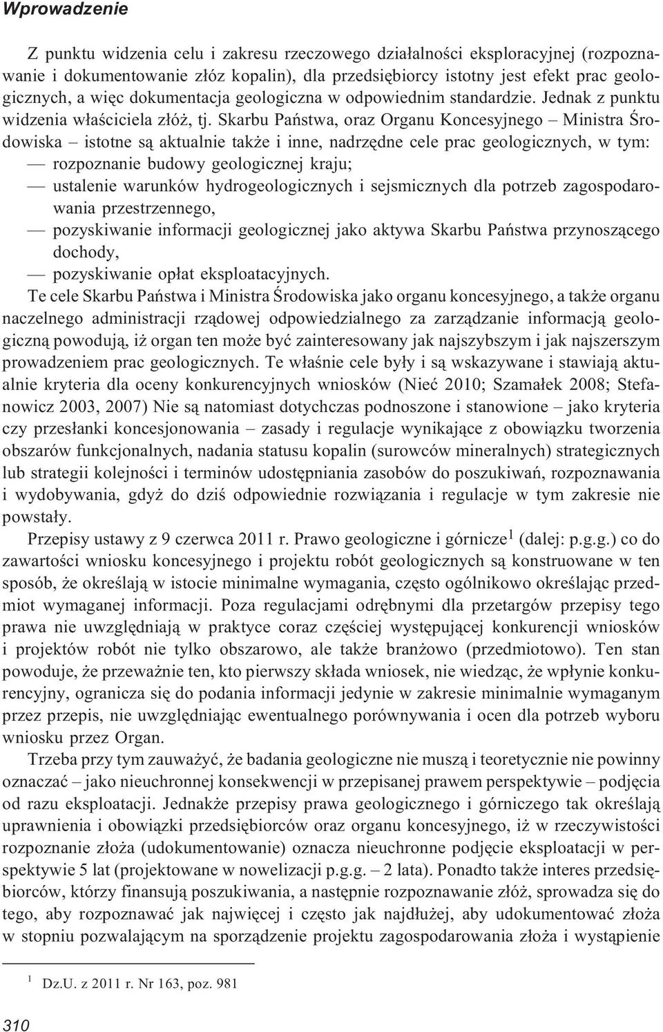 Skarbu Pañstwa, oraz Organu Koncesyjnego Ministra Œrodowiska istotne s¹ aktualnie tak e i inne, nadrzêdne cele prac geologicznych, w tym: rozpoznanie budowy geologicznej kraju; ustalenie warunków