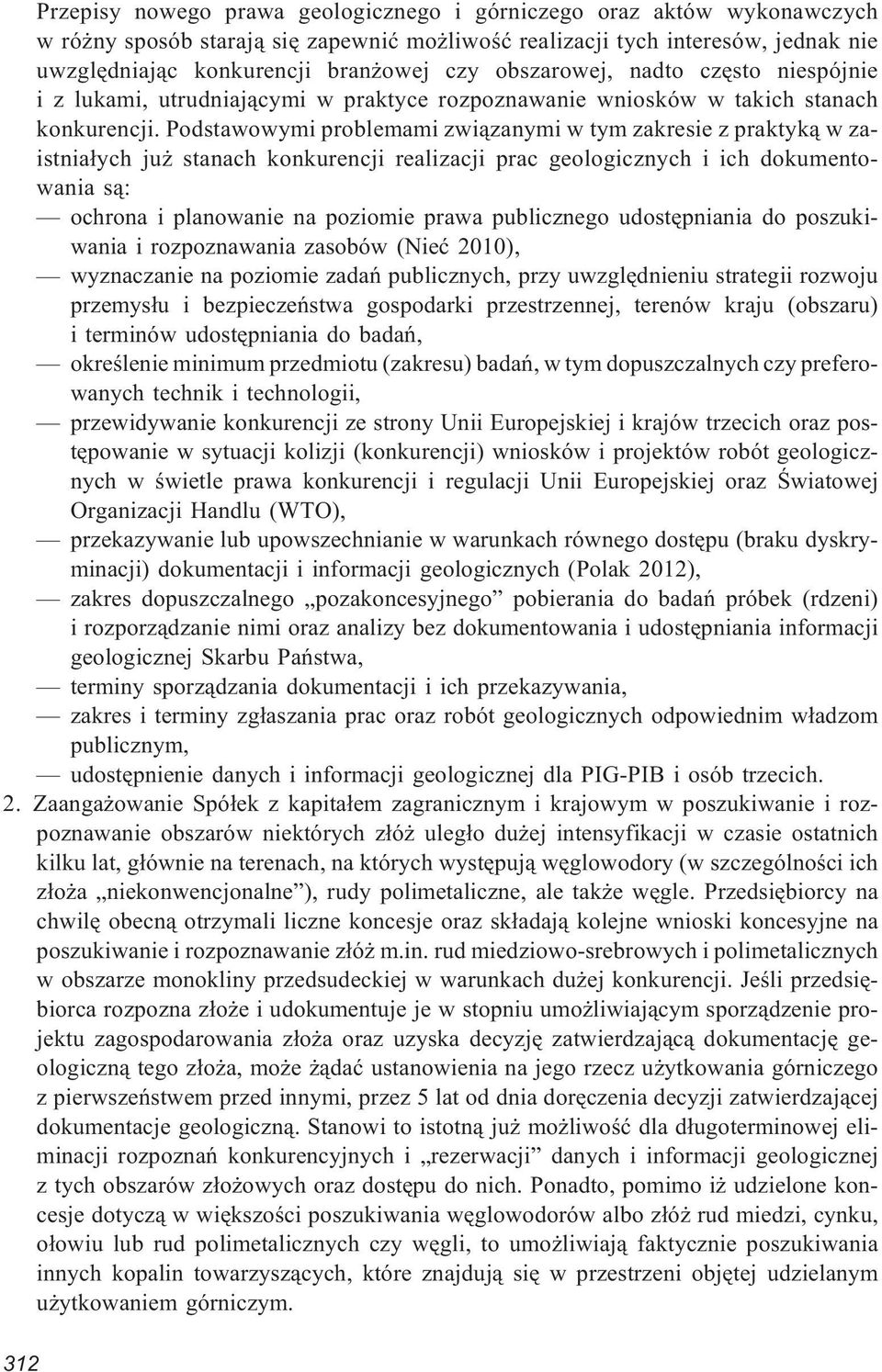 Podstawowymi problemami zwi¹zanymi w tym zakresie z praktyk¹ w zaistnia³ych ju stanach konkurencji realizacji prac geologicznych i ich dokumentowania s¹: ochrona i planowanie na poziomie prawa