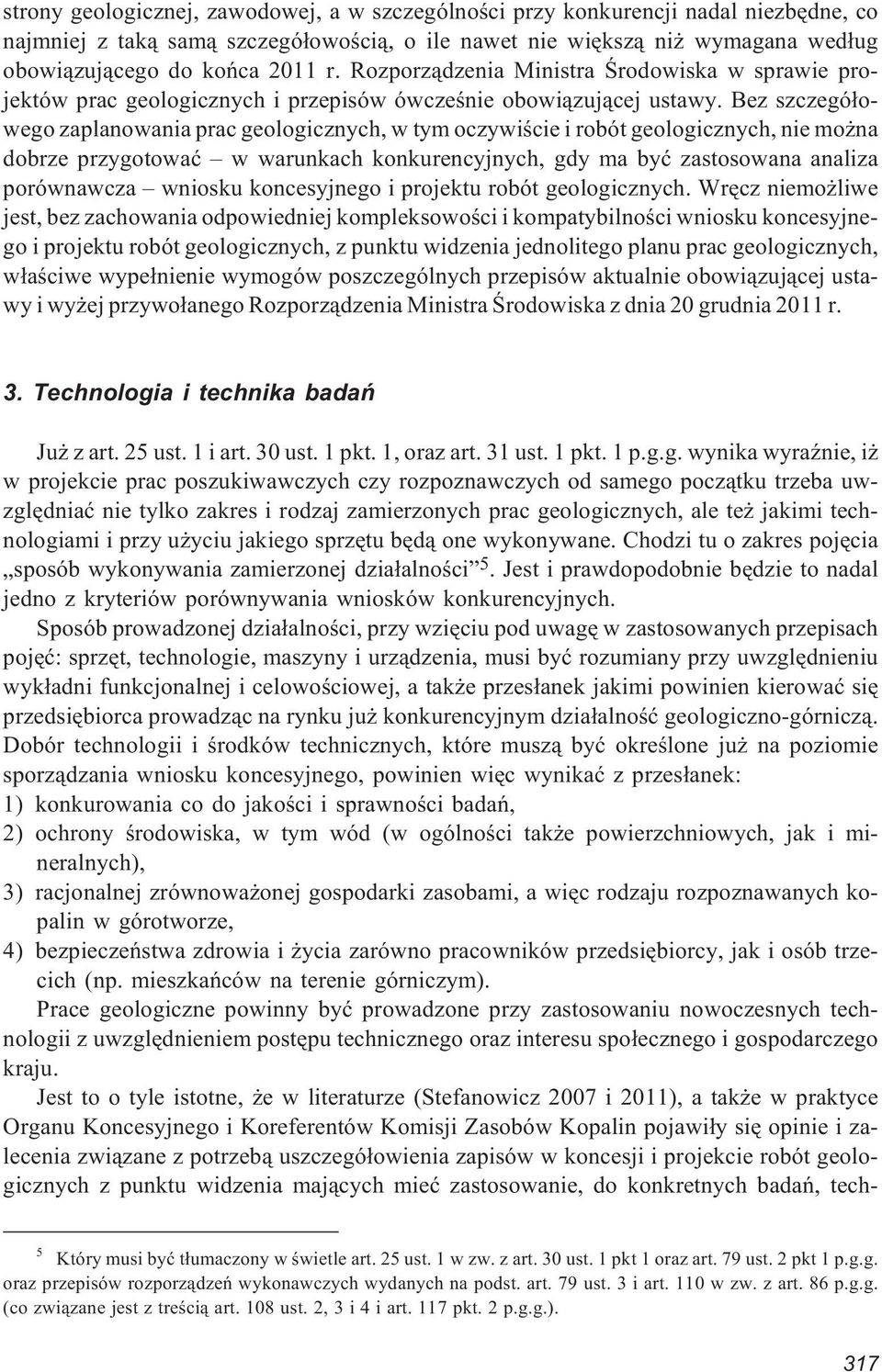 Bez szczegó³owego zaplanowania prac geologicznych, w tym oczywiœcie i robót geologicznych, nie mo na dobrze przygotowaæ w warunkach konkurencyjnych, gdy ma byæ zastosowana analiza porównawcza wniosku