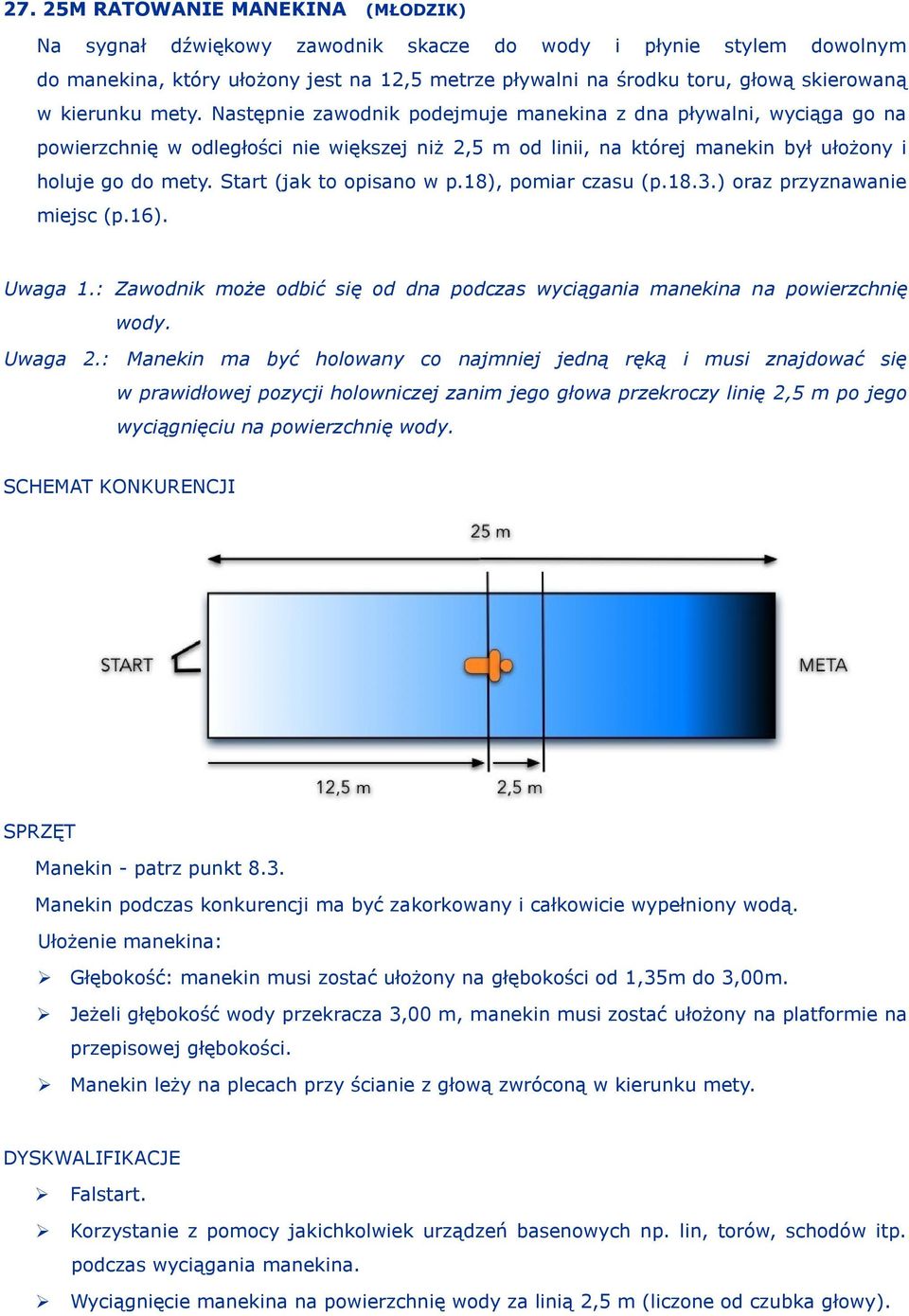 Start (jak to opisano w p.18), pomiar czasu (p.18.3.) oraz przyznawanie miejsc (p.16). Uwaga 1.: Zawodnik może odbić się od dna podczas wyciągania manekina na powierzchnię wody. Uwaga 2.