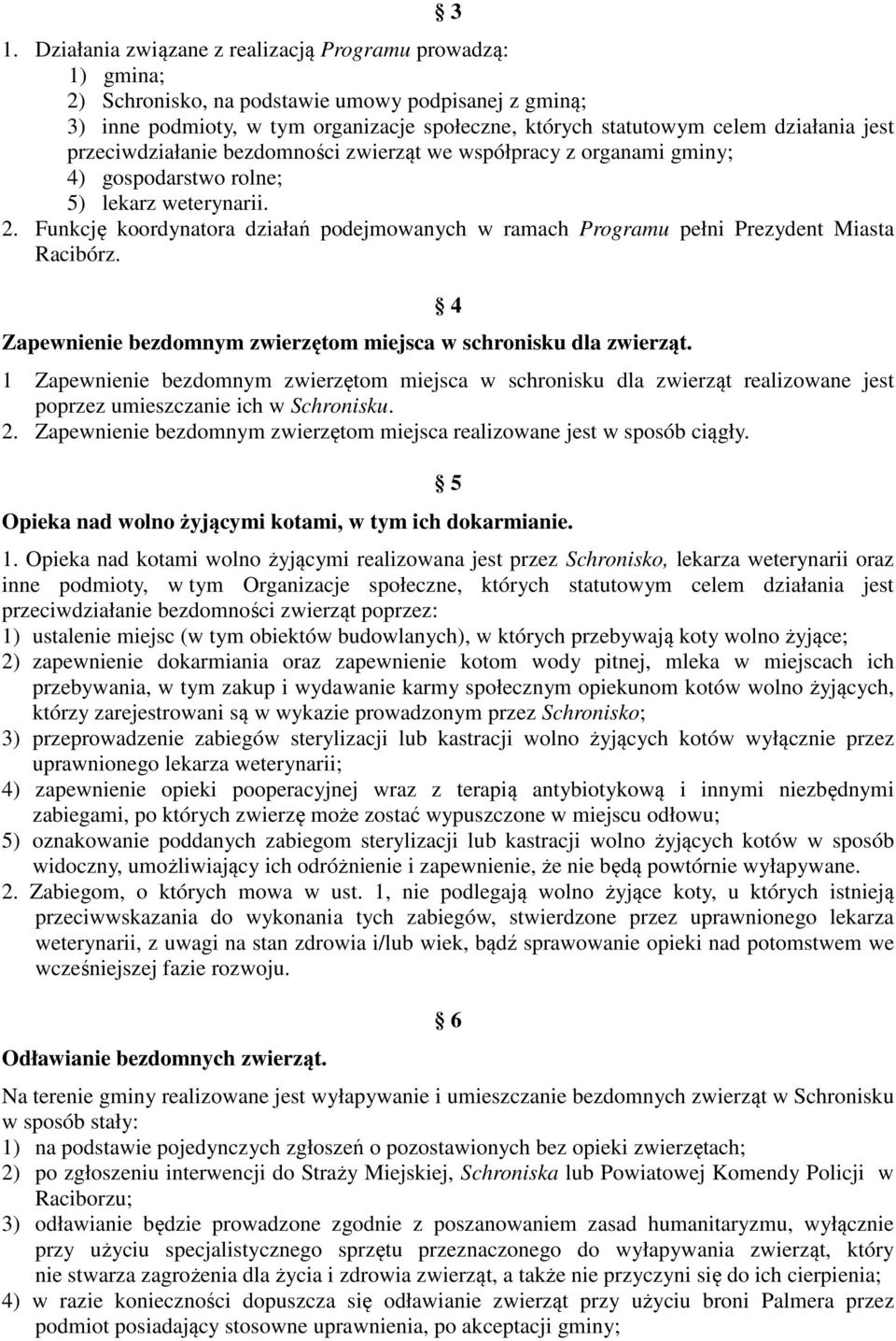 Funkcję koordynatora działań podejmowanych w ramach Programu pełni Prezydent Miasta Racibórz. Zapewnienie bezdomnym zwierzętom miejsca w schronisku dla zwierząt.