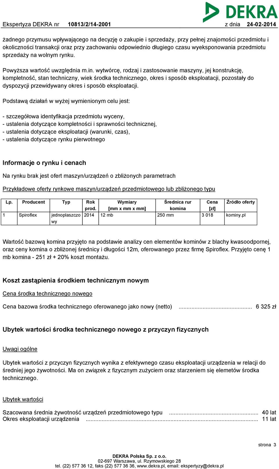 wytwórcę, rodzaj i zastosowanie maszyny, jej konstrukcję, kompletność, stan techniczny, wiek środka technicznego, okres i sposób eksploatacji, pozostały do dyspozycji przewidywany okres i sposób