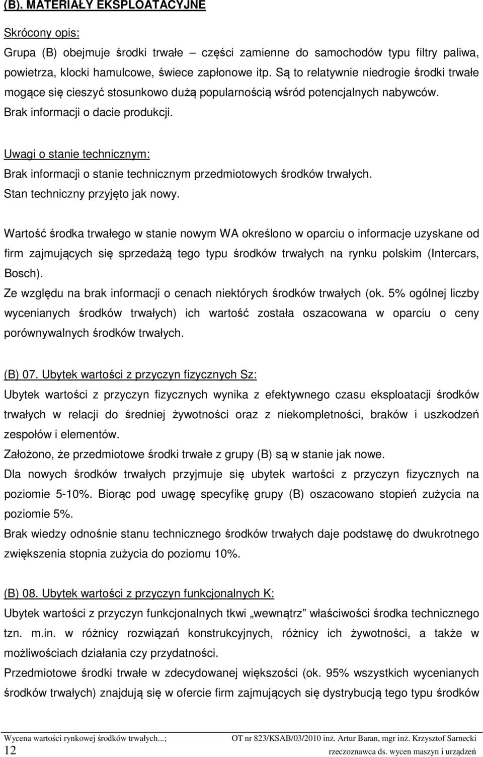 Uwagi o stanie technicznym: Brak informacji o stanie technicznym przedmiotowych środków trwałych. Stan techniczny przyjęto jak nowy.