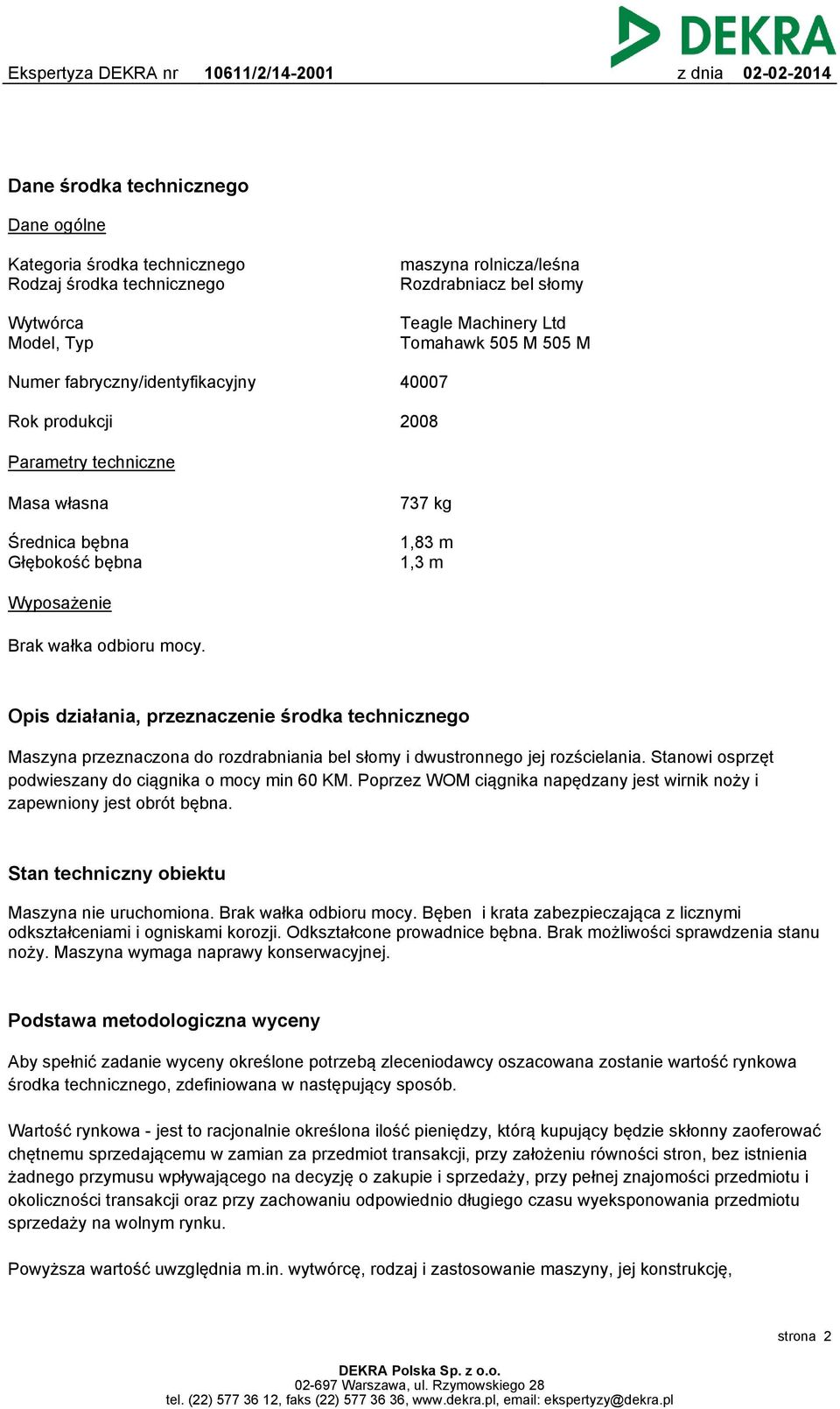 Opis działania, przeznaczenie środka technicznego Maszyna przeznaczona do rozdrabniania bel słomy i dwustronnego jej rozścielania. Stanowi osprzęt podwieszany do ciągnika o mocy min 60 KM.